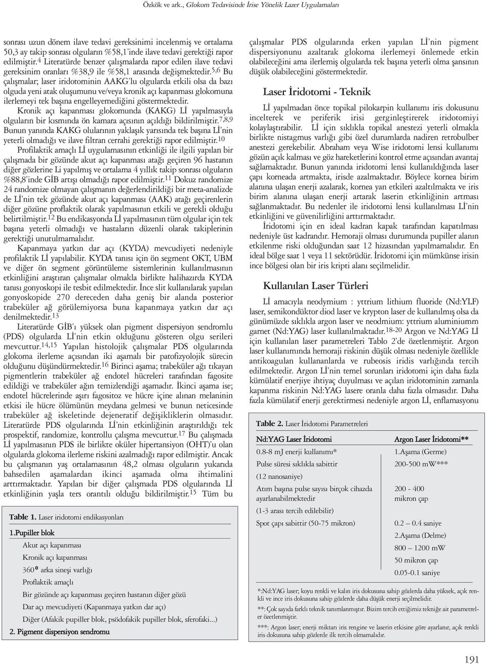 edilmiştir. 4 Literatürde benzer çalışmalarda rapor edilen ilave tedavi gereksinim oranları %38,9 ile %58,1 arasında değişmektedir.