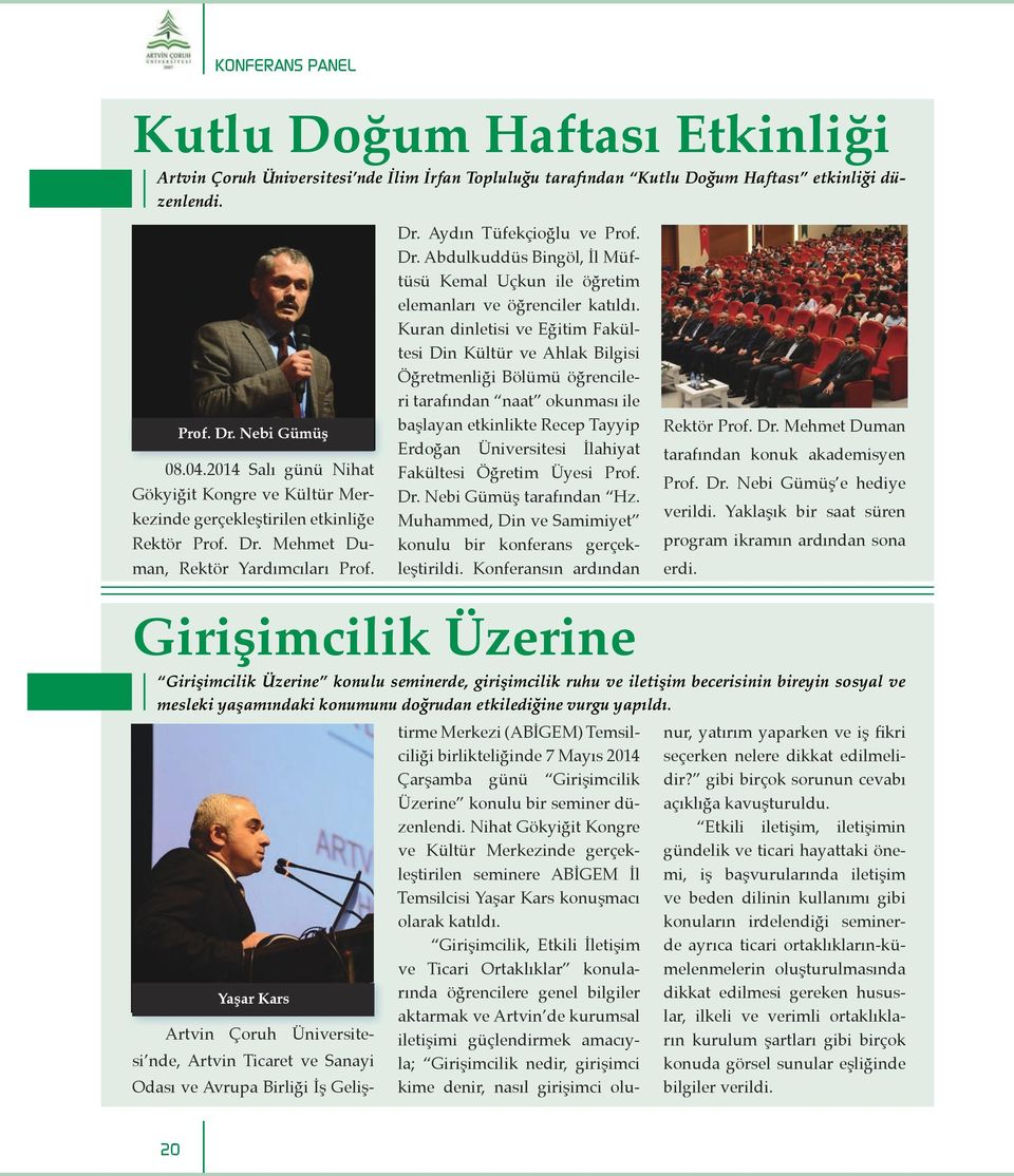 Kuran dinletisi ve Eğitim Fakültesi Din Kültür ve Ahlak Bilgisi Öğretmenliği Bölümü öğrencileri tarafından naat okunması ile başlayan etkinlikte Recep Tayyip Erdoğan Üniversitesi İlahiyat Fakültesi