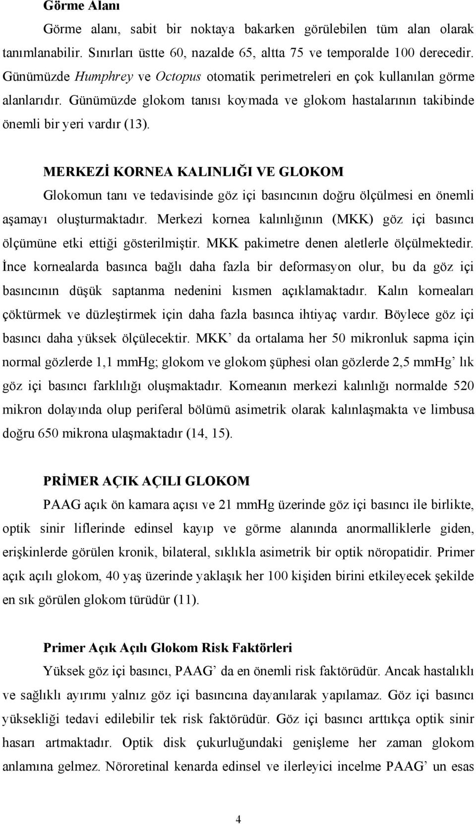 MERKEZİ KORNEA KALINLIĞI VE GLOKOM Glokomun tanı ve tedavisinde göz içi basıncının doğru ölçülmesi en önemli aşamayı oluşturmaktadır.