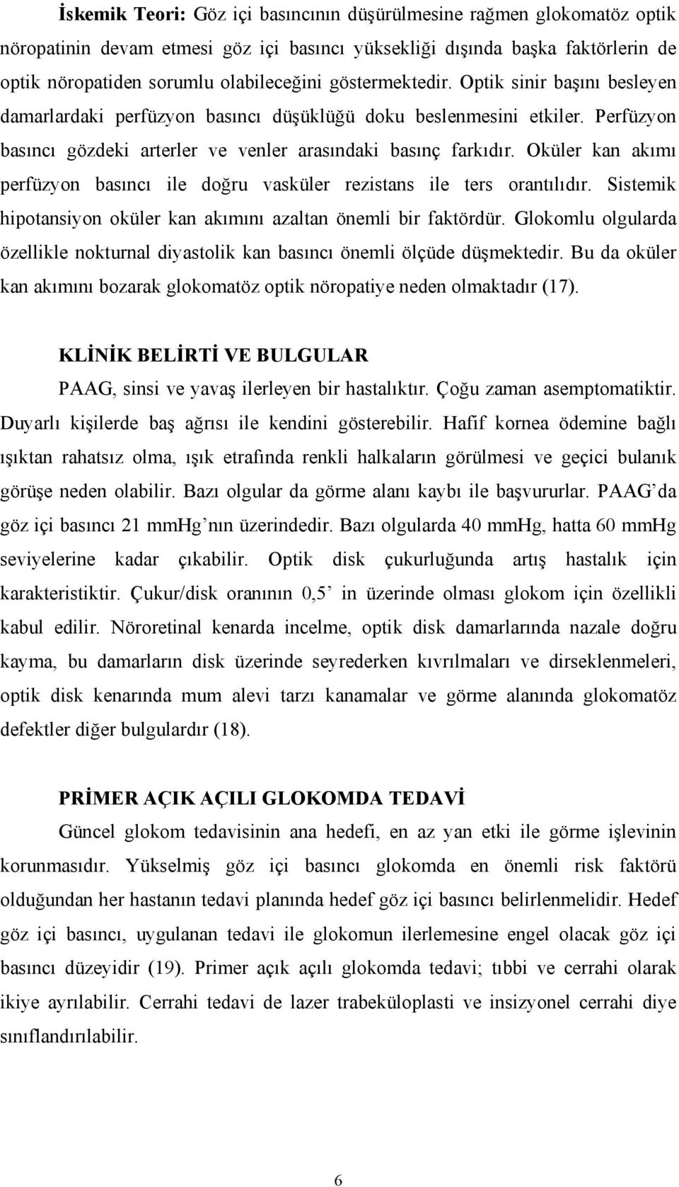 Oküler kan akımı perfüzyon basıncı ile doğru vasküler rezistans ile ters orantılıdır. Sistemik hipotansiyon oküler kan akımını azaltan önemli bir faktördür.