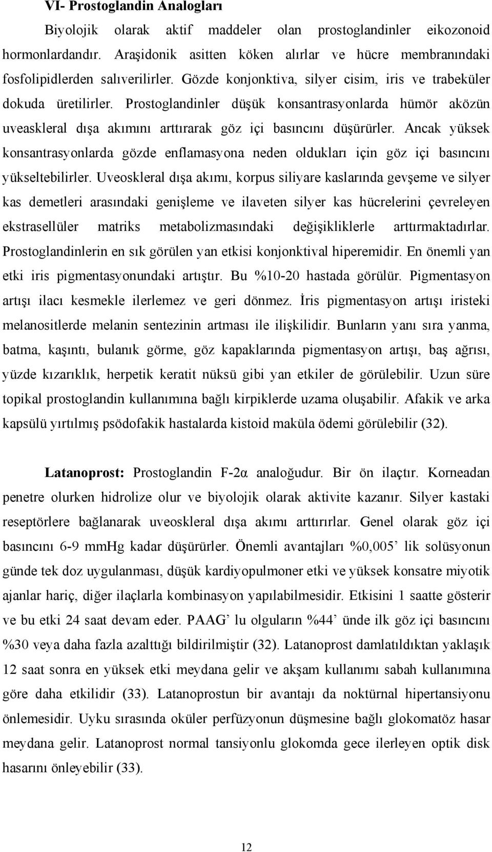 Ancak yüksek konsantrasyonlarda gözde enflamasyona neden oldukları için göz içi basıncını yükseltebilirler.