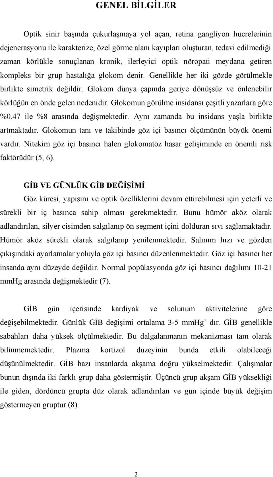 Glokom dünya çapında geriye dönüşsüz ve önlenebilir körlüğün en önde gelen nedenidir. Glokomun görülme insidansı çeşitli yazarlara göre %0,47 ile %8 arasında değişmektedir.