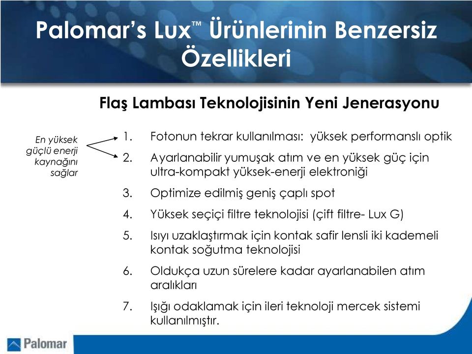 Optimize edilmiş geniş çaplı spot 4. Yüksek seçiçi filtre teknolojisi (çift filtre- Lux G) 5.