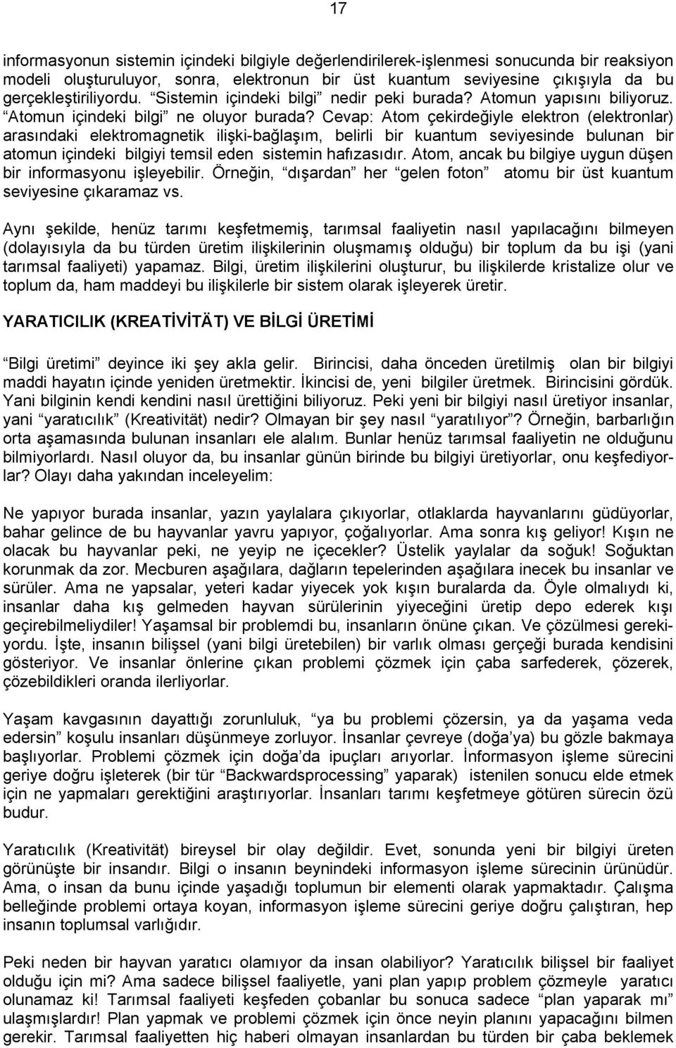 Cevap: Atom çekirdeğiyle elektron (elektronlar) arasındaki elektromagnetik ilişki-bağlaşım, belirli bir kuantum seviyesinde bulunan bir atomun içindeki bilgiyi temsil eden sistemin hafızasıdır.