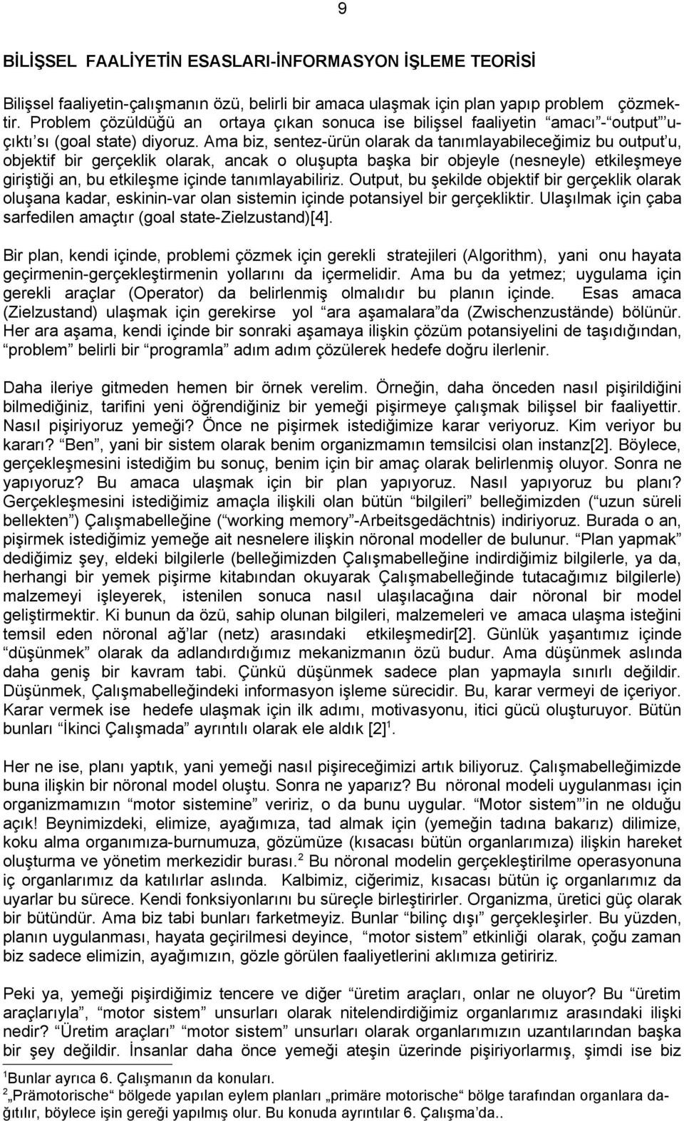 Ama biz, sentez-ürün olarak da tanımlayabileceğimiz bu output u, objektif bir gerçeklik olarak, ancak o oluşupta başka bir objeyle (nesneyle) etkileşmeye giriştiği an, bu etkileşme içinde