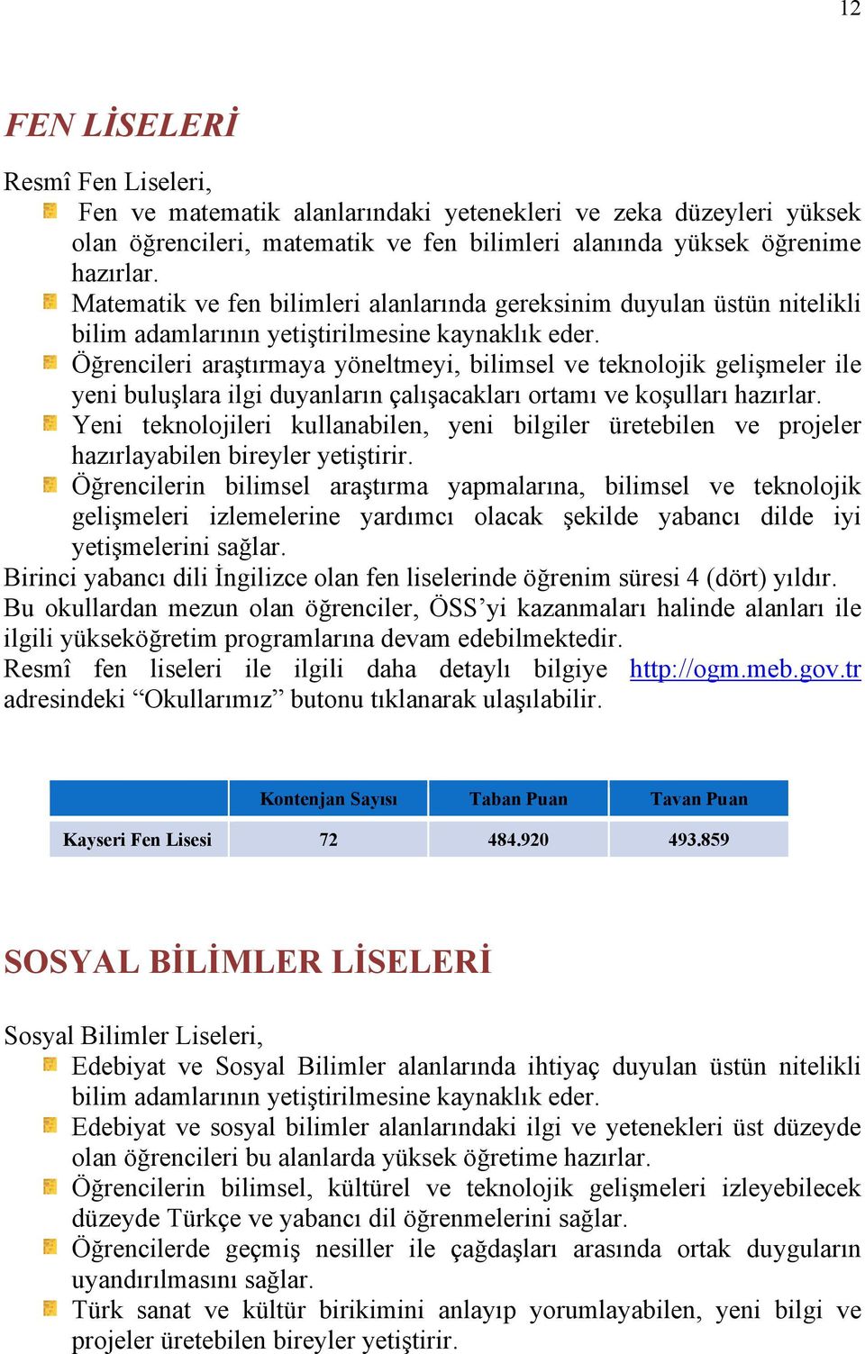 Öğrencileri araştırmaya yöneltmeyi, bilimsel ve teknolojik gelişmeler ile yeni buluşlara ilgi duyanların çalışacakları ortamı ve koşulları hazırlar.