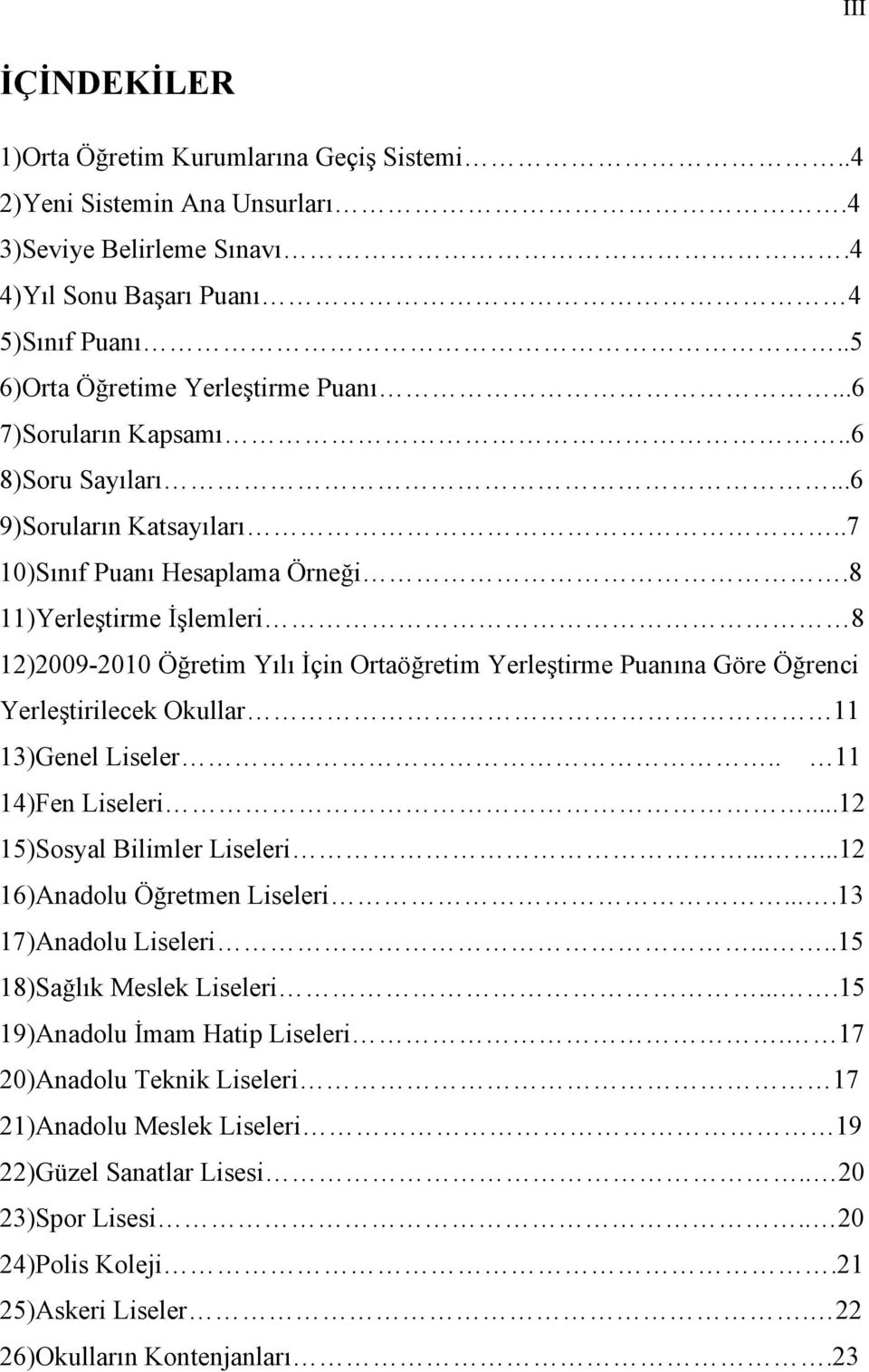 8 11)Yerleştirme İşlemleri 8 12)2009-2010 Öğretim Yılı İçin Ortaöğretim Yerleştirme Puanına Göre Öğrenci Yerleştirilecek Okullar 11 13)Genel Liseler.. 11 14)Fen Liseleri.