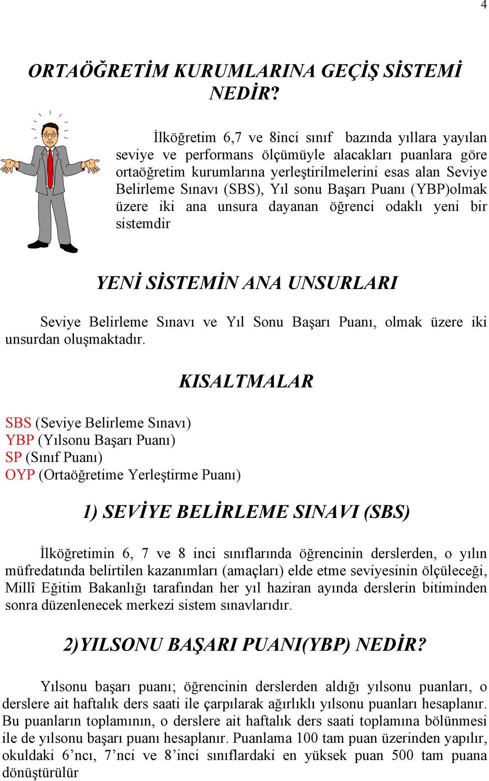 sonu Başarı Puanı (YBP)olmak üzere iki ana unsura dayanan öğrenci odaklı yeni bir sistemdir YENİ SİSTEMİN ANA UNSURLARI Seviye Belirleme Sınavı ve Yıl Sonu Başarı Puanı, olmak üzere iki unsurdan