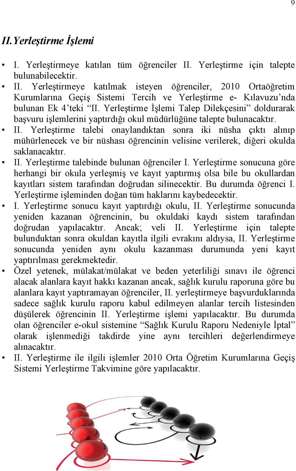 Yerleştirme talebi onaylandıktan sonra iki nüsha çıktı alınıp mühürlenecek ve bir nüshası öğrencinin velisine verilerek, diğeri okulda saklanacaktır. II. Yerleştirme talebinde bulunan öğrenciler I.