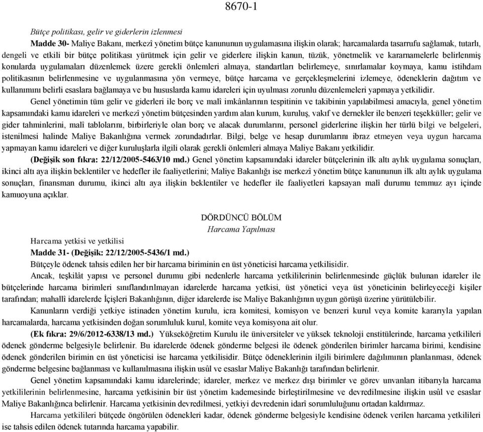 standartları belirlemeye, sınırlamalar koymaya, kamu istihdam politikasının belirlenmesine ve uygulanmasına yön vermeye, bütçe harcama ve gerçekleşmelerini izlemeye, ödeneklerin dağıtım ve