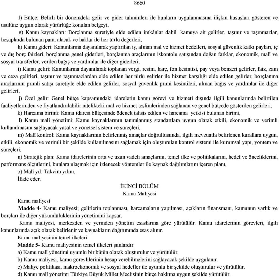 iş, alınan mal ve hizmet bedelleri, sosyal güvenlik katkı payları, iç ve dış borç faizleri, borçlanma genel giderleri, borçlanma araçlarının iskontolu satışından doğan farklar, ekonomik, malî ve