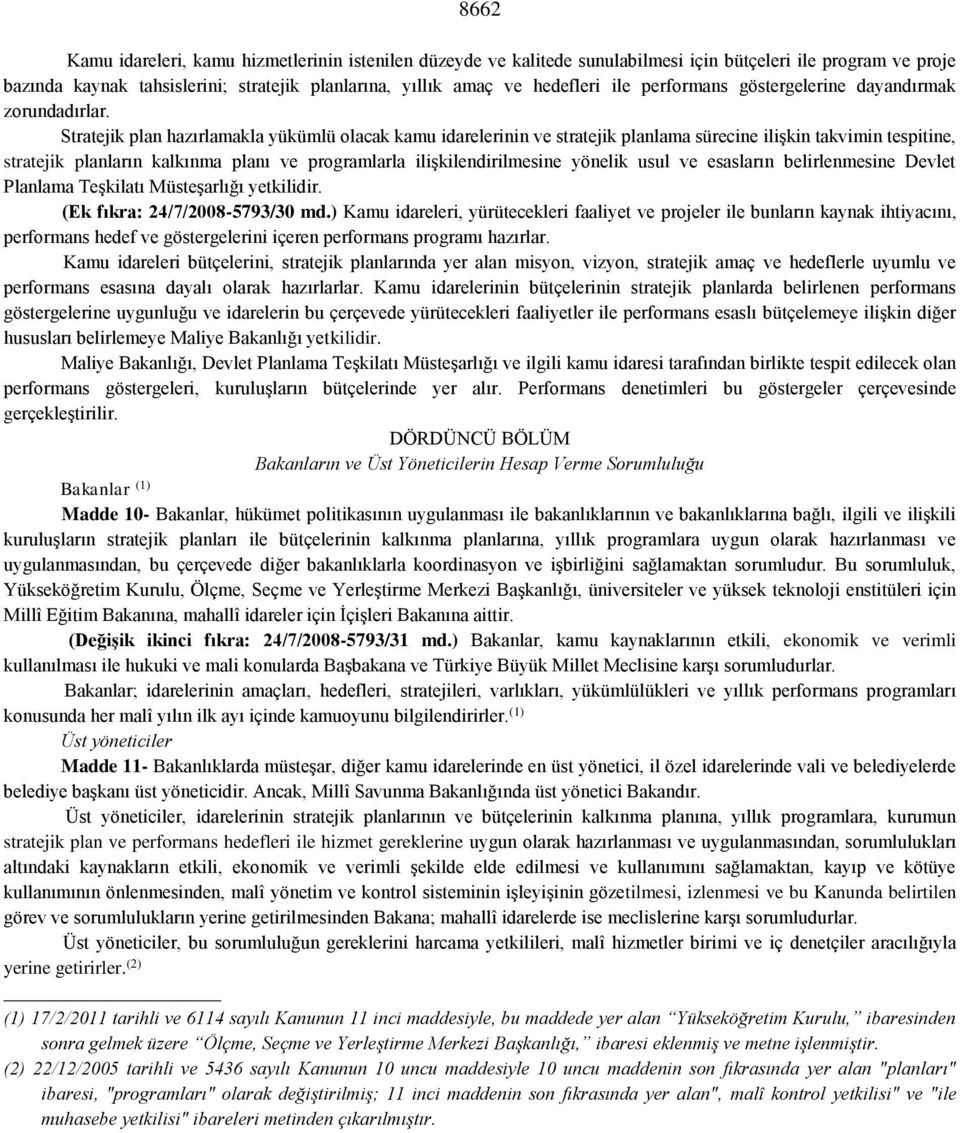 Stratejik plan hazırlamakla yükümlü olacak kamu idarelerinin ve stratejik planlama sürecine ilişkin takvimin tespitine, stratejik planların kalkınma planı ve programlarla ilişkilendirilmesine yönelik