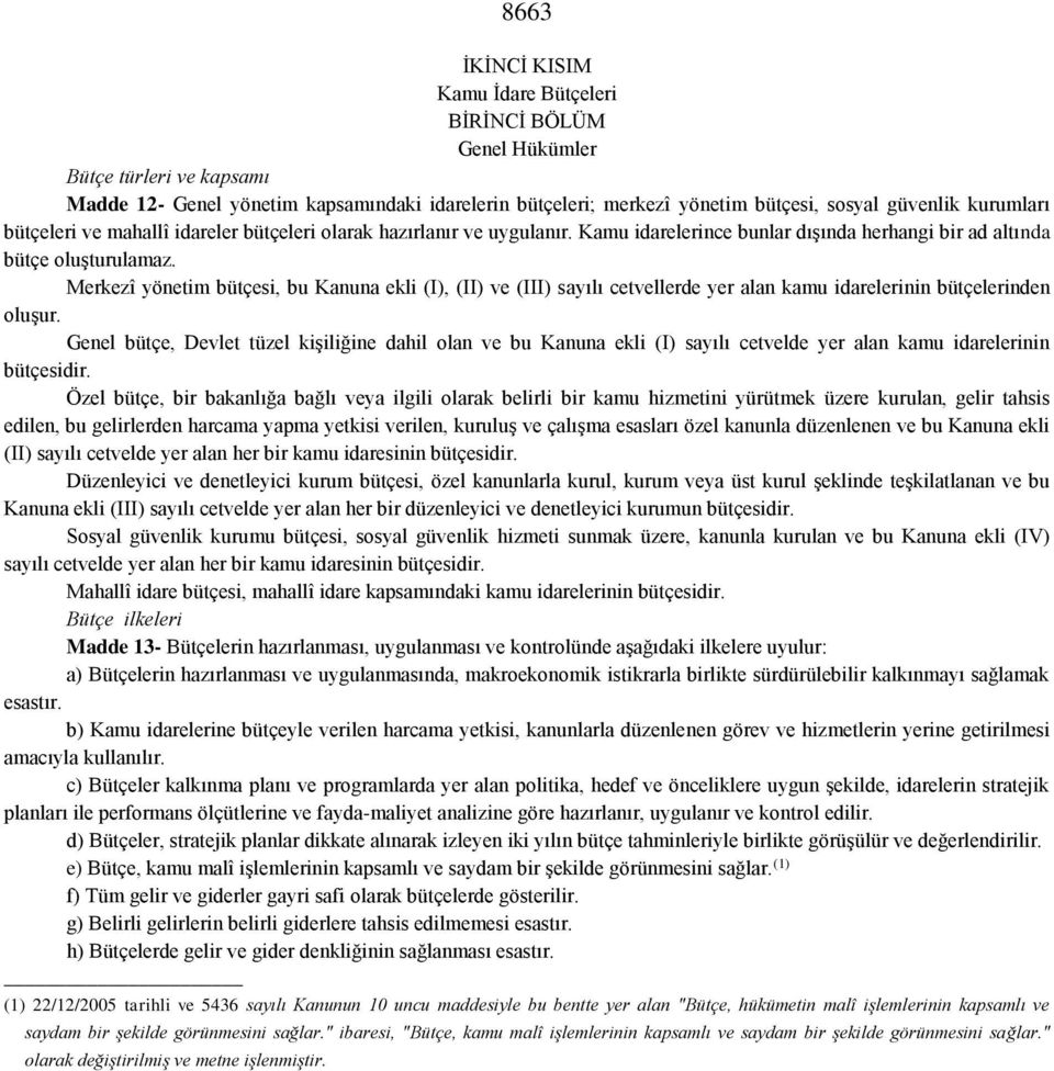 Merkezî yönetim bütçesi, bu Kanuna ekli (I), (II) ve (III) sayılı cetvellerde yer alan kamu idarelerinin bütçelerinden oluşur.