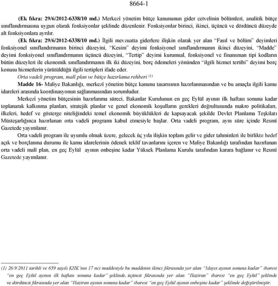 ) İlgili mevzuatta giderlere ilişkin olarak yer alan Fasıl ve bölüm deyimleri fonksiyonel sınıflandırmanın birinci düzeyini, Kesim deyimi fonksiyonel sınıflandırmanın ikinci düzeyini, Madde deyimi