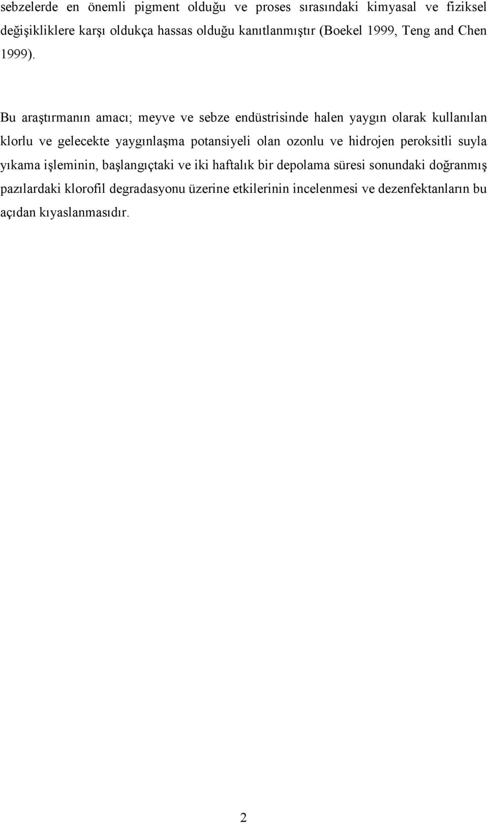 Bu araştırmanın amacı; meyve ve sebze endüstrisinde halen yaygın olarak kullanılan klorlu ve gelecekte yaygınlaşma potansiyeli olan