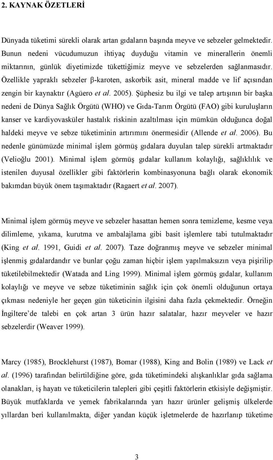 Özellikle yapraklı sebzeler β-karoten, askorbik asit, mineral madde ve lif açısından zengin bir kaynaktır (Agüero et al. 2005).