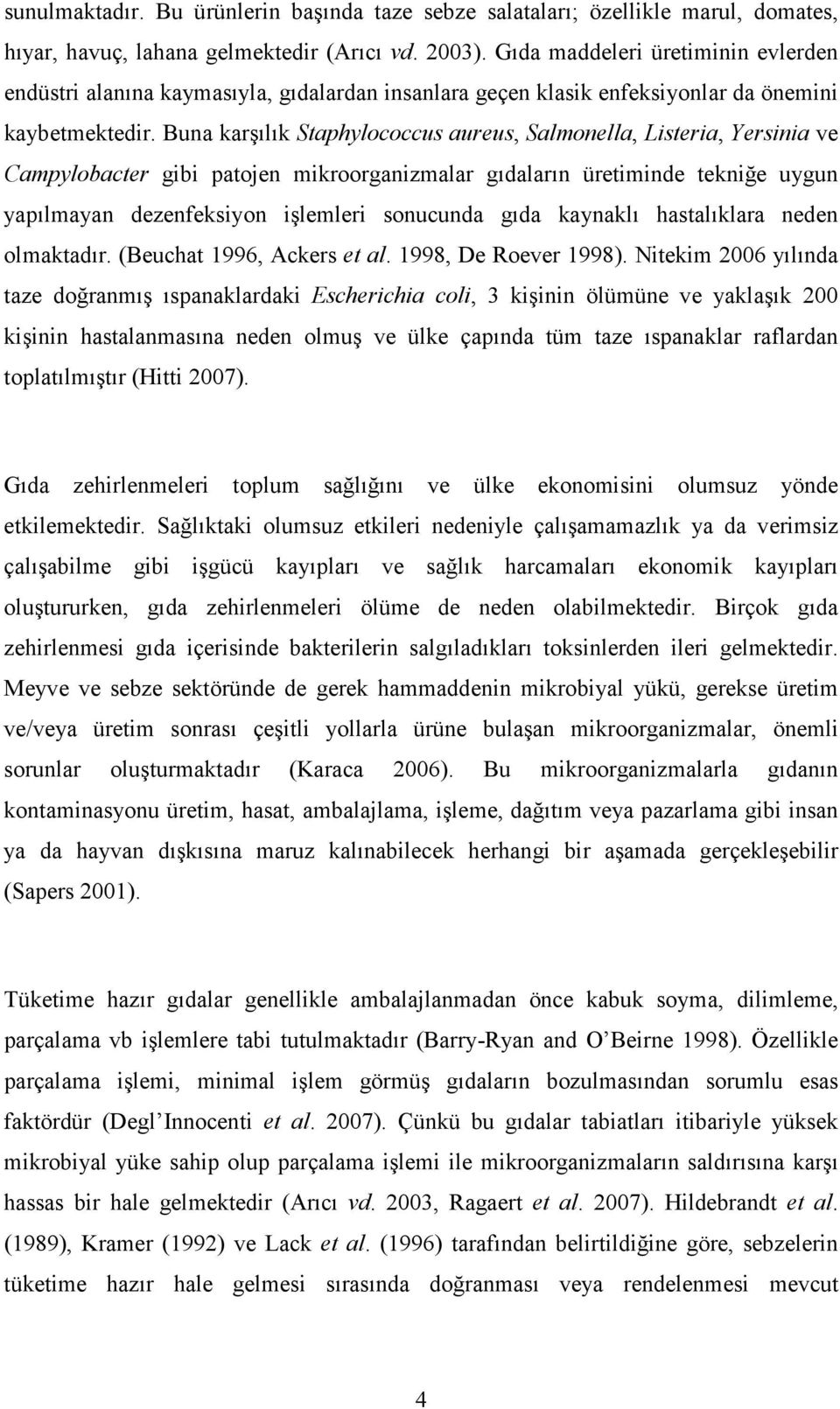 Buna karşılık Staphylococcus aureus, Salmonella, Listeria, Yersinia ve Campylobacter gibi patojen mikroorganizmalar gıdaların üretiminde tekniğe uygun yapılmayan dezenfeksiyon işlemleri sonucunda