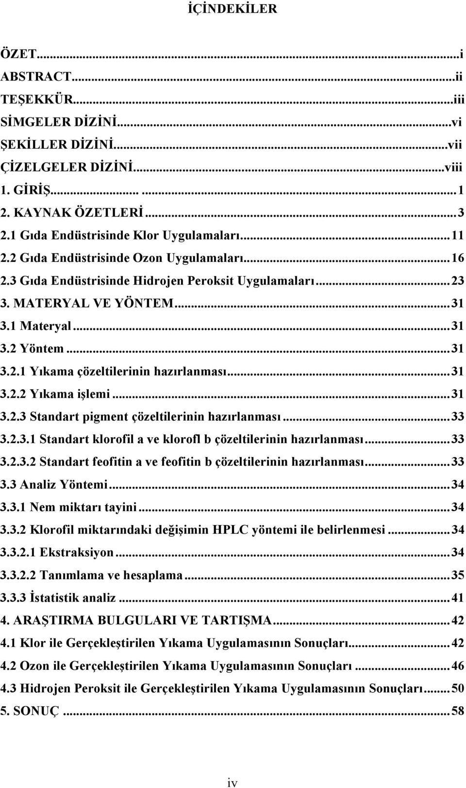 .. 31 3.2.2 Yıkama işlemi... 31 3.2.3 Standart pigment çözeltilerinin hazırlanması... 33 3.2.3.1 Standart klorofil a ve klorofl b çözeltilerinin hazırlanması... 33 3.2.3.2 Standart feofitin a ve feofitin b çözeltilerinin hazırlanması.