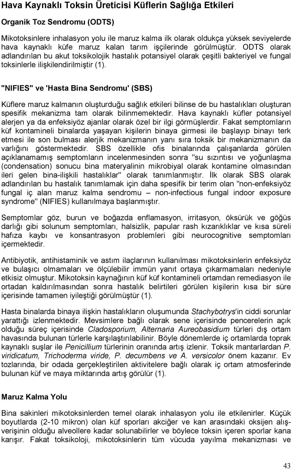 "NIFIES" ve 'Hasta Bina Sendromu' (SBS) Küflere maruz kalmanın oluşturduğu sağlık etkileri bilinse de bu hastalıkları oluşturan spesifik mekanizma tam olarak bilinmemektedir.