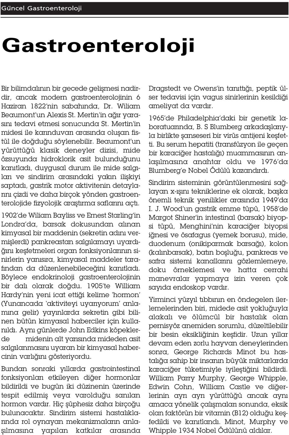 Beaumont un yürüttü ü klasik deneyler dizisi, mide özsuyunda hidroklorik asit bulundu unu kanıtladı, duygusal durum ile mide salgıları ve sindirim arasındaki yakın ili kiyi saptadı, gastrik motor