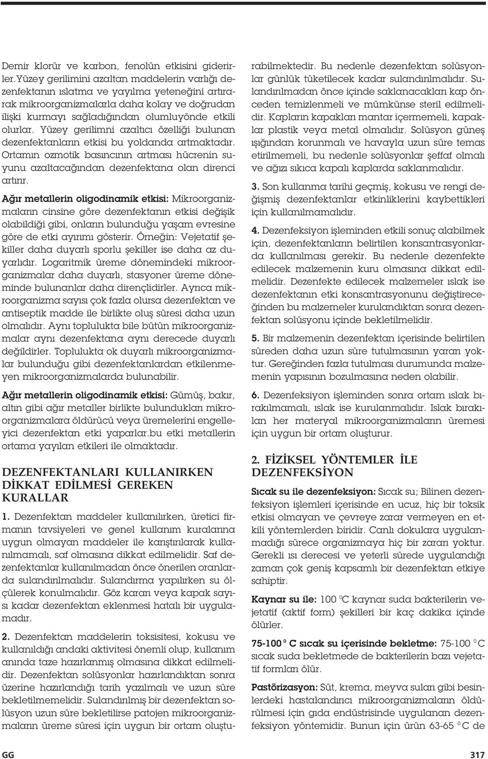 Yüzey gerilimni azaltıcı özelli i bulunan dezenfektanların etkisi bu yoldanda artmaktadır. Ortamın ozmotik basıncının artması hücrenin suyunu azaltaca ından dezenfektana olan direnci artırır.