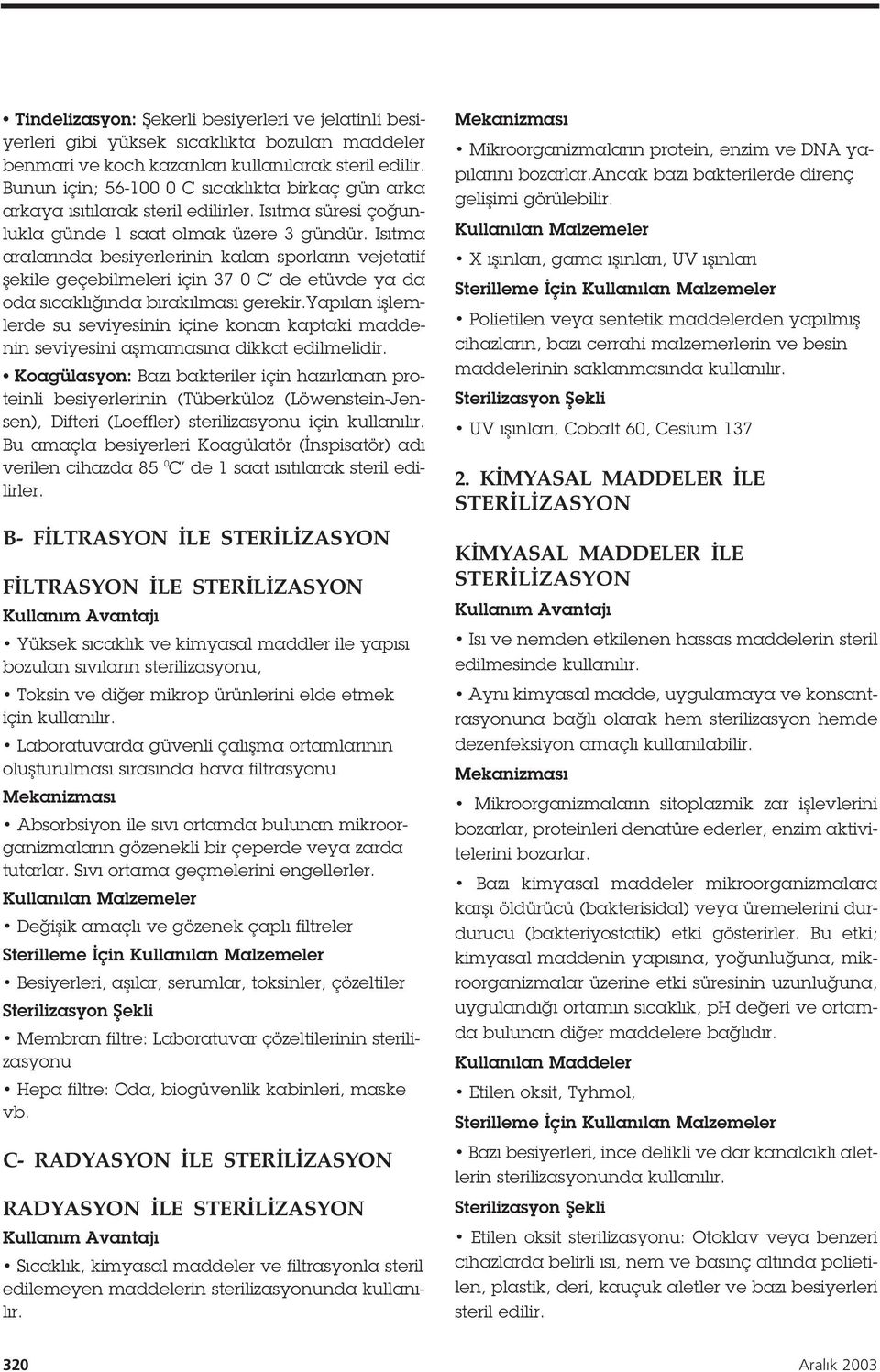 Isıtma aralarında besiyerlerinin kalan sporların vejetatif ekile geçebilmeleri için 37 0 C de etüvde ya da oda sıcaklı ında bırakılması gerekir.