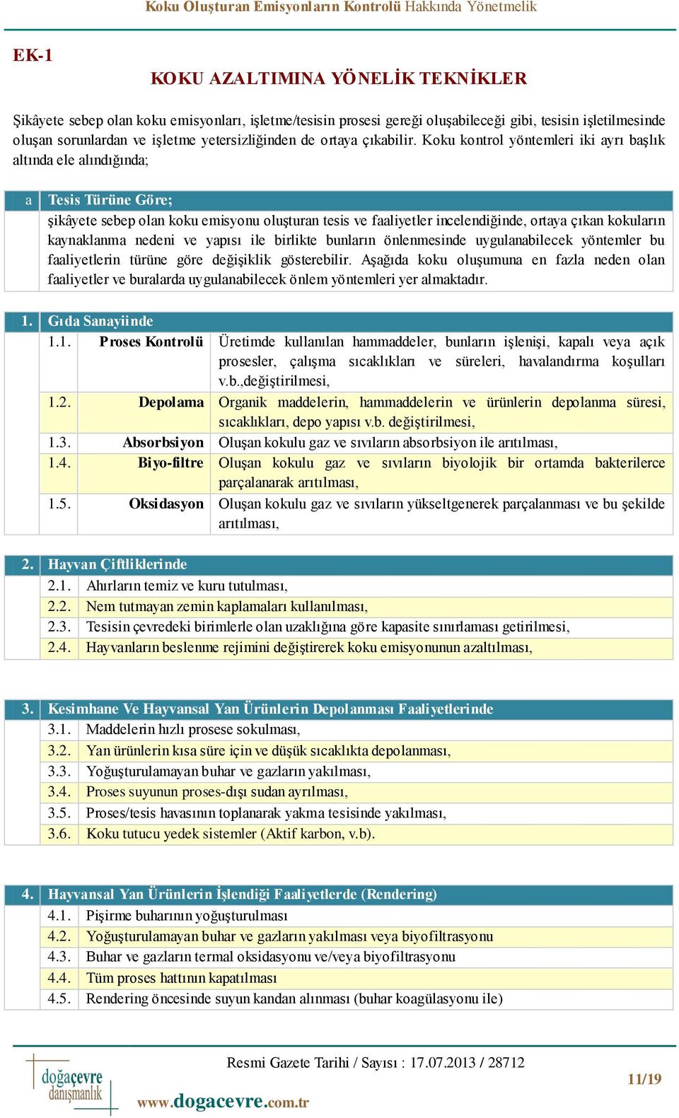 kontrol yöntemleri iki ayrı başlık altında ele alındığında; a Tesis Türüne Göre; şikâyete sebep olan koku emisyonu oluşturan tesis ve faaliyetler incelendiğinde, ortaya çıkan kokuların kaynaklanma