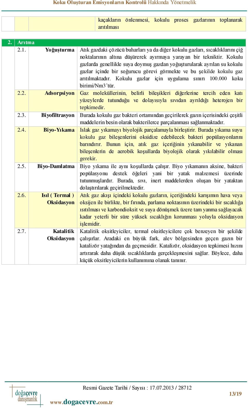 lu gazlarda genellikle suya doymuş gazdan yoğuşturularak ayrılan su kokulu gazlar içinde bir soğurucu görevi görmekte ve bu şekilde kokulu gaz arıtılmaktadır. lu gazlar için uygulama sınırı 100.