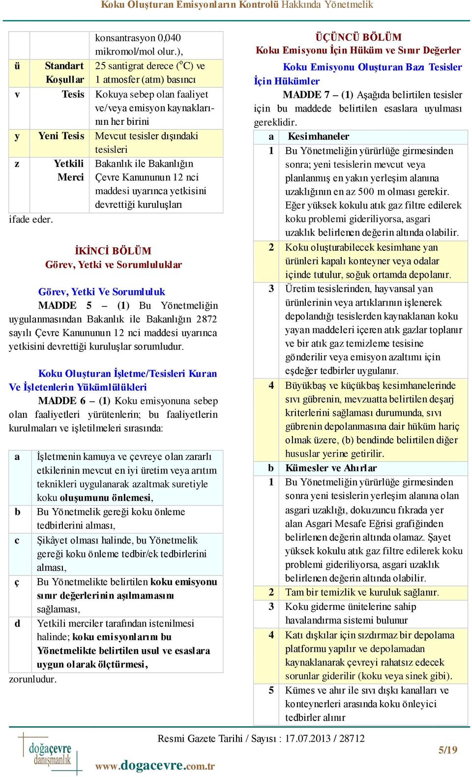 Yetkili Merci Bakanlık ile Bakanlığın Çevre Kanununun 12 nci maddesi uyarınca yetkisini devrettiği kuruluşları İKİNCİ BÖLÜM Görev, Yetki ve Sorumluluklar Görev, Yetki Ve Sorumluluk MADDE 5 (1) Bu