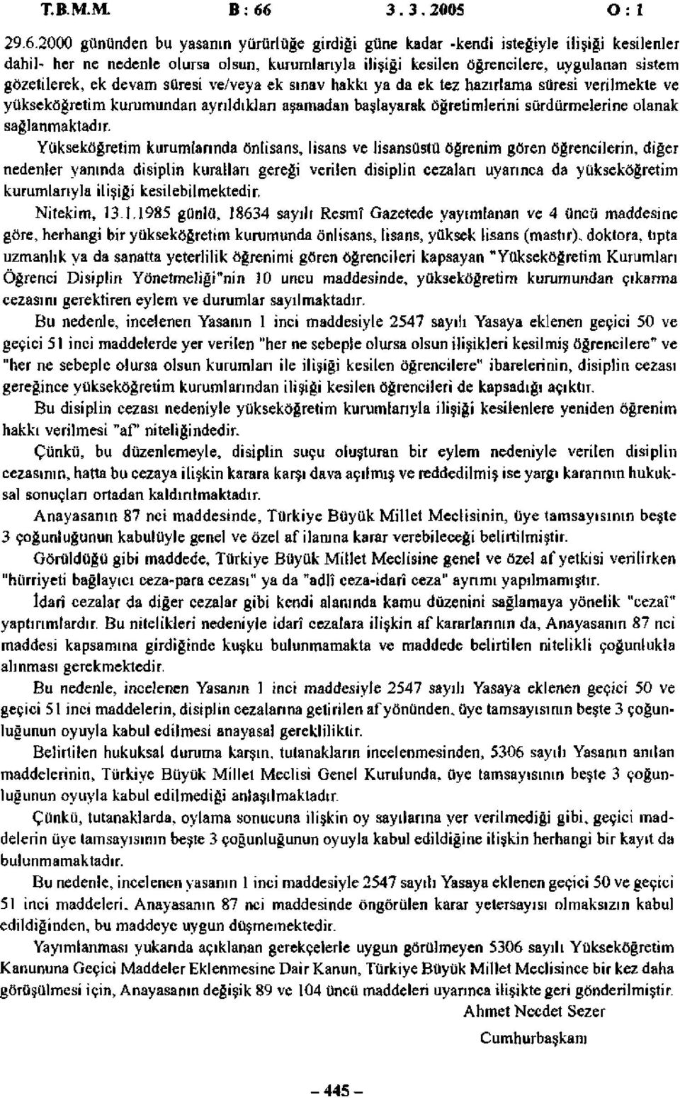 2000 gününden bu yasanın yürürlüğe girdiği güne kadar -kendi isteğiyle ilişiği kesilenler dahil- her ne nedenle olursa olsun, kurumlarıyla ilişiği kesilen öğrencilere, uygulanan sistem gözetilerek,