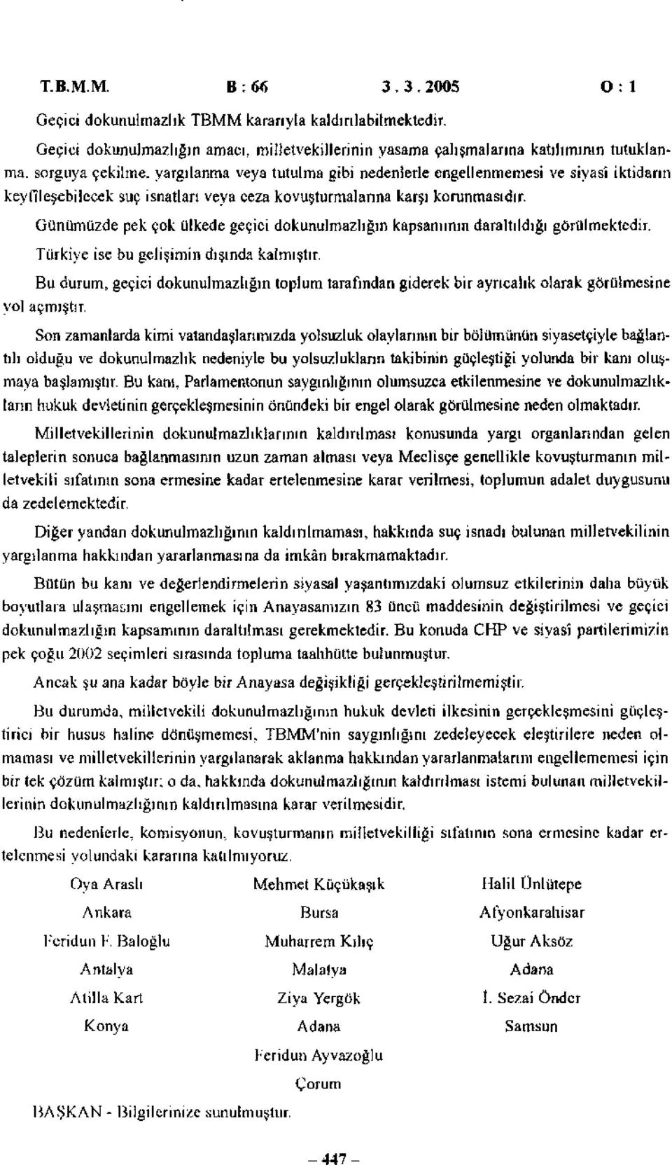 keyfileşebilecek suç isnatları veya ceza kovuşturmalarına karşı korunmasıdır. Günümüzde pek çok ülkede geçici dokunulmazlığın kapsamının daraltıldığı görülmektedir.