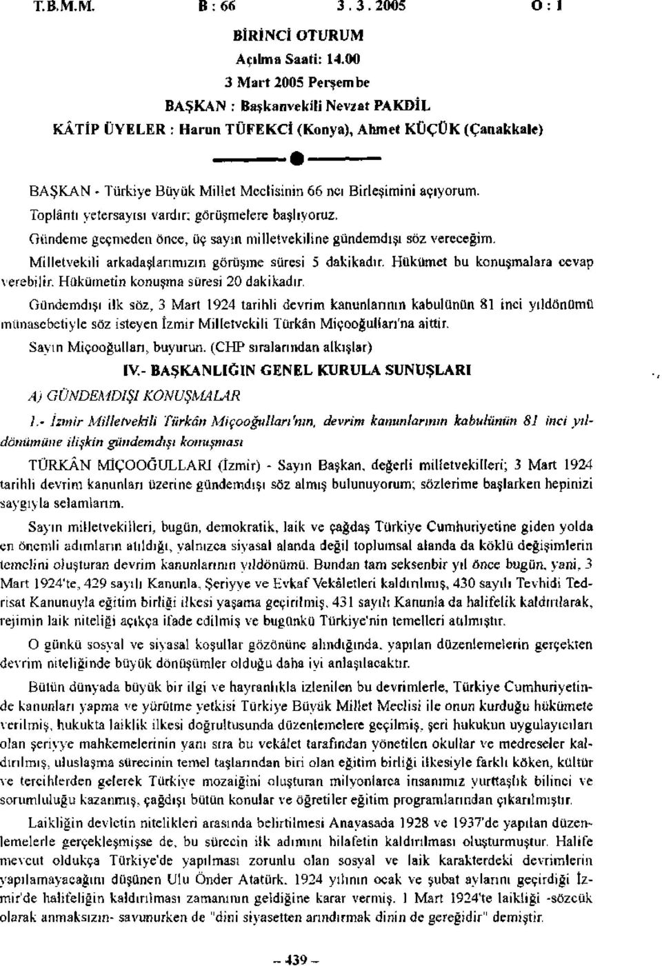 Toplantı yetersayısı vardır; görüşmelere başlıyoruz. Gündeme geçmeden önce, üç sayın milletvekiline gündemdışı söz vereceğim. Milletvekili arkadaşlarımızın görüşme süresi 5 dakikadır.