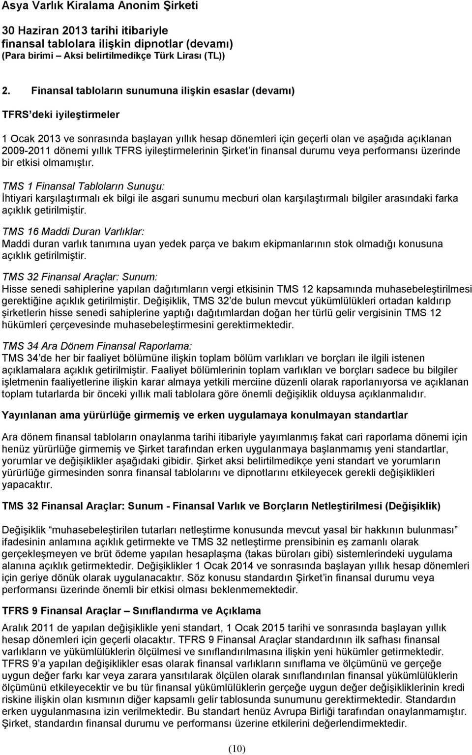 TMS 1 Finansal Tabloların Sunuşu: İhtiyari karşılaştırmalı ek bilgi ile asgari sunumu mecburi olan karşılaştırmalı bilgiler arasındaki farka açıklık getirilmiştir.