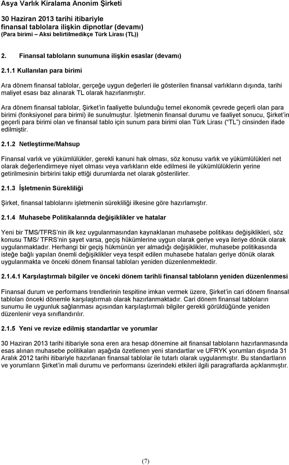 Ara dönem finansal tablolar, Şirket in faaliyette bulunduğu temel ekonomik çevrede geçerli olan para birimi (fonksiyonel para birimi) ile sunulmuştur.