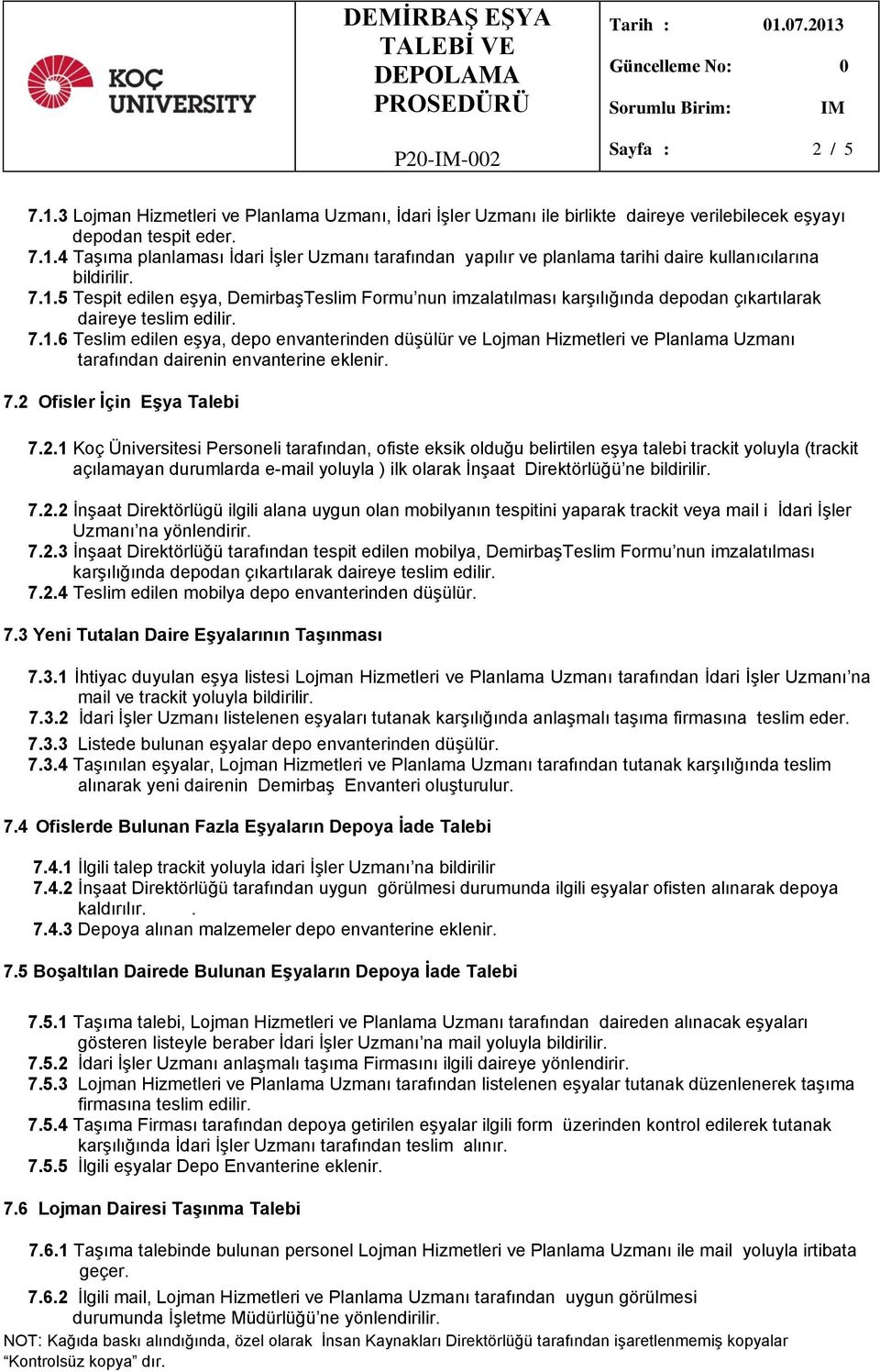 7.2 Ofisler İçin Eşya Talebi 7.2.1 Koç Üniversitesi Personeli tarafından, ofiste eksik olduğu belirtilen eşya talebi trackit yoluyla (trackit açılamayan durumlarda e-mail yoluyla ) ilk olarak İnşaat Direktörlüğü ne bildirilir.