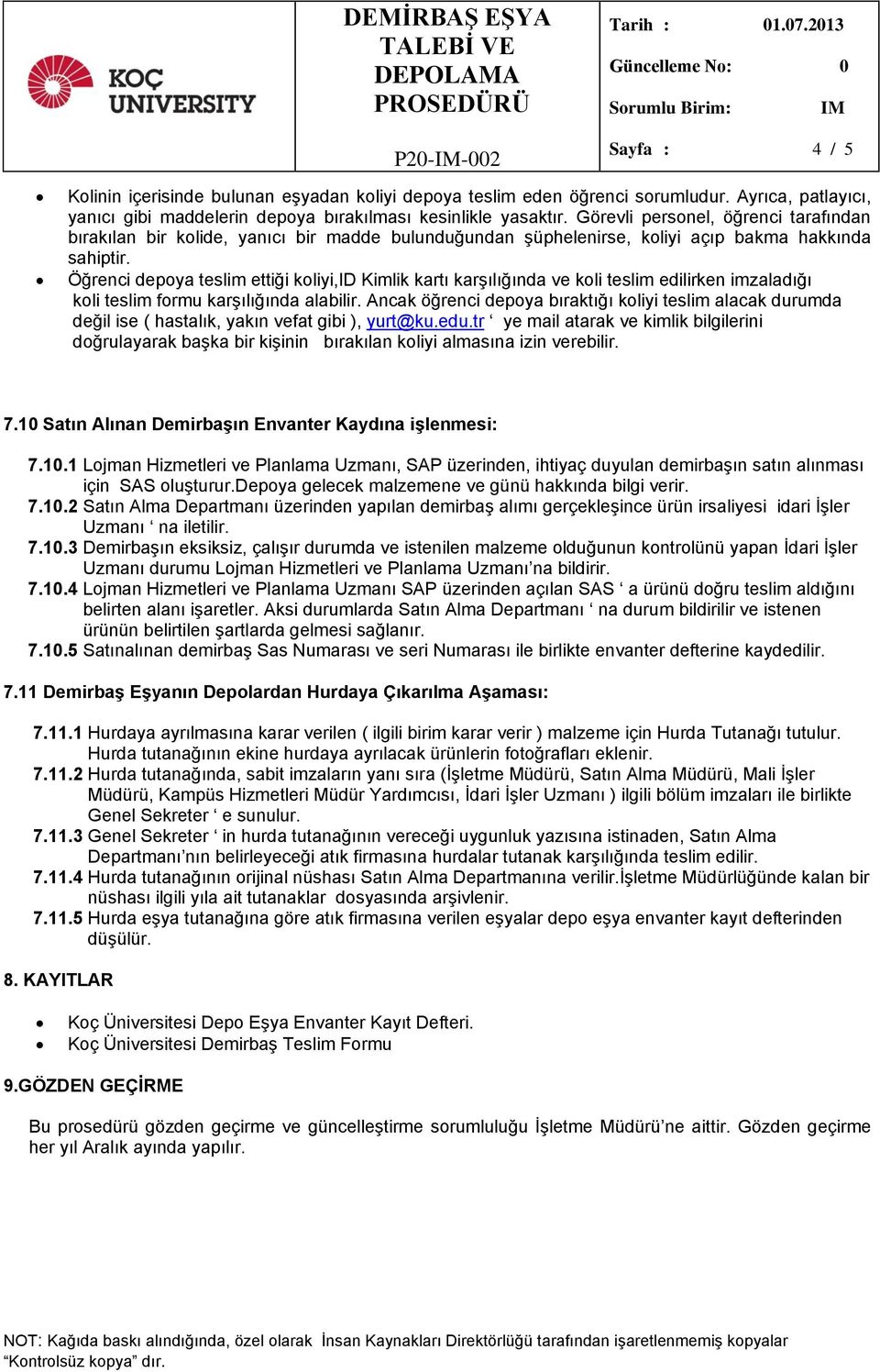 Öğrenci depoya teslim ettiği koliyi,id Kimlik kartı karşılığında ve koli teslim edilirken imzaladığı koli teslim formu karşılığında alabilir.