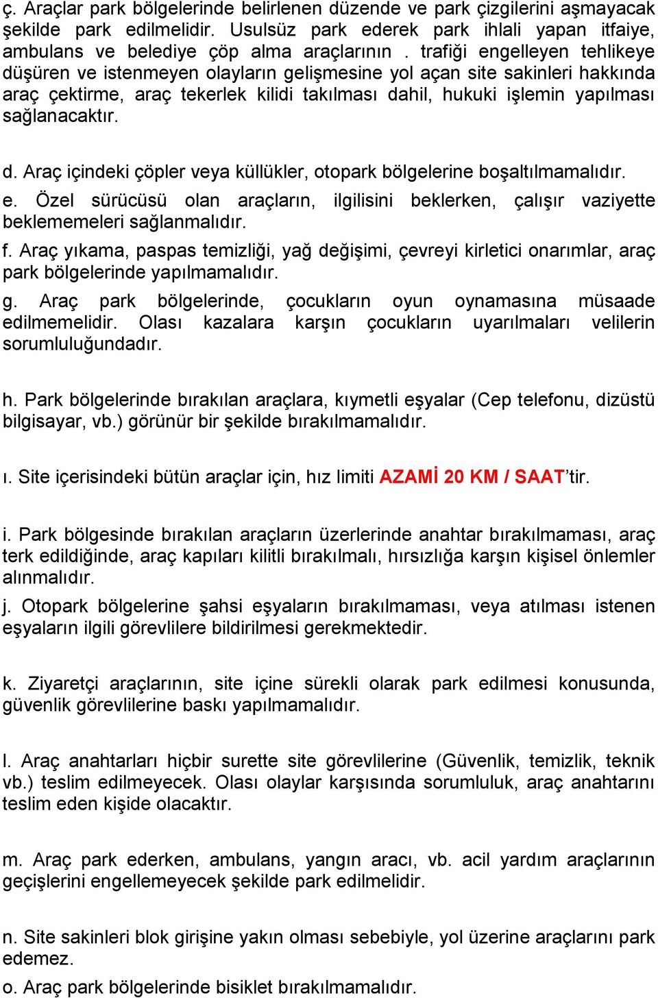 d. Araç içindeki çöpler veya küllükler, otopark bölgelerine boşaltılmamalıdır. e. Özel sürücüsü olan araçların, ilgilisini beklerken, çalışır vaziyette beklememeleri sağlanmalıdır. f.