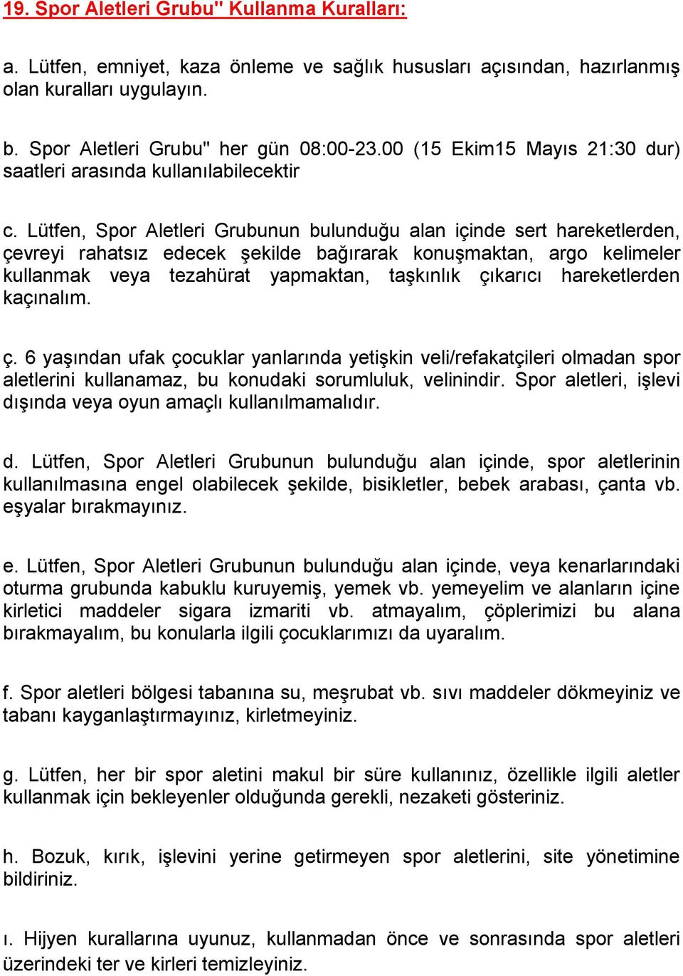 Lütfen, Spor Aletleri Grubunun bulunduğu alan içinde sert hareketlerden, çevreyi rahatsız edecek şekilde bağırarak konuşmaktan, argo kelimeler kullanmak veya tezahürat yapmaktan, taşkınlık çıkarıcı