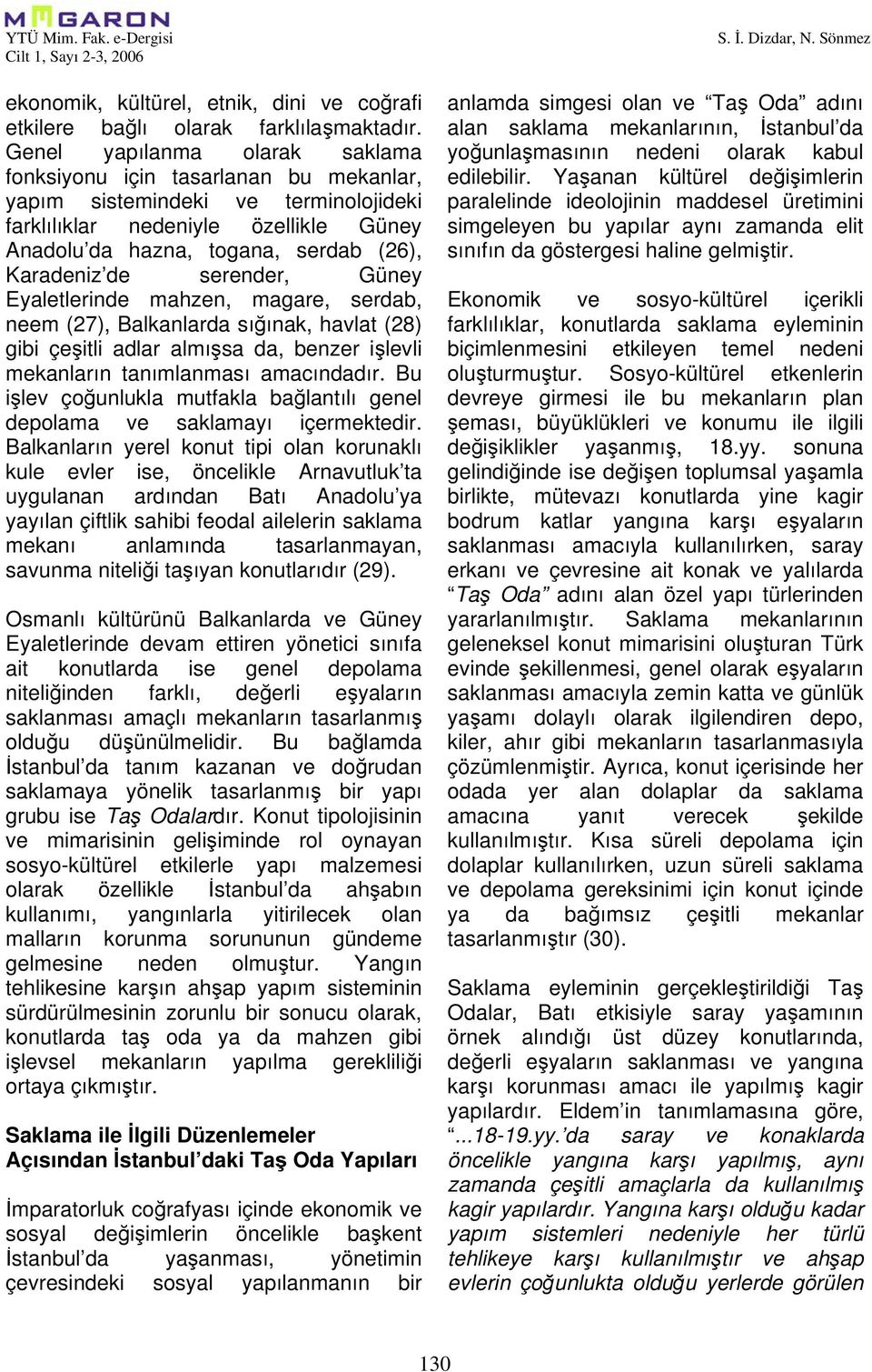 serender, Güney Eyaletlerinde mahzen, magare, serdab, neem (27), Balkanlarda sığınak, havlat (28) gibi çeşitli adlar almışsa da, benzer işlevli mekanların tanımlanması amacındadır.