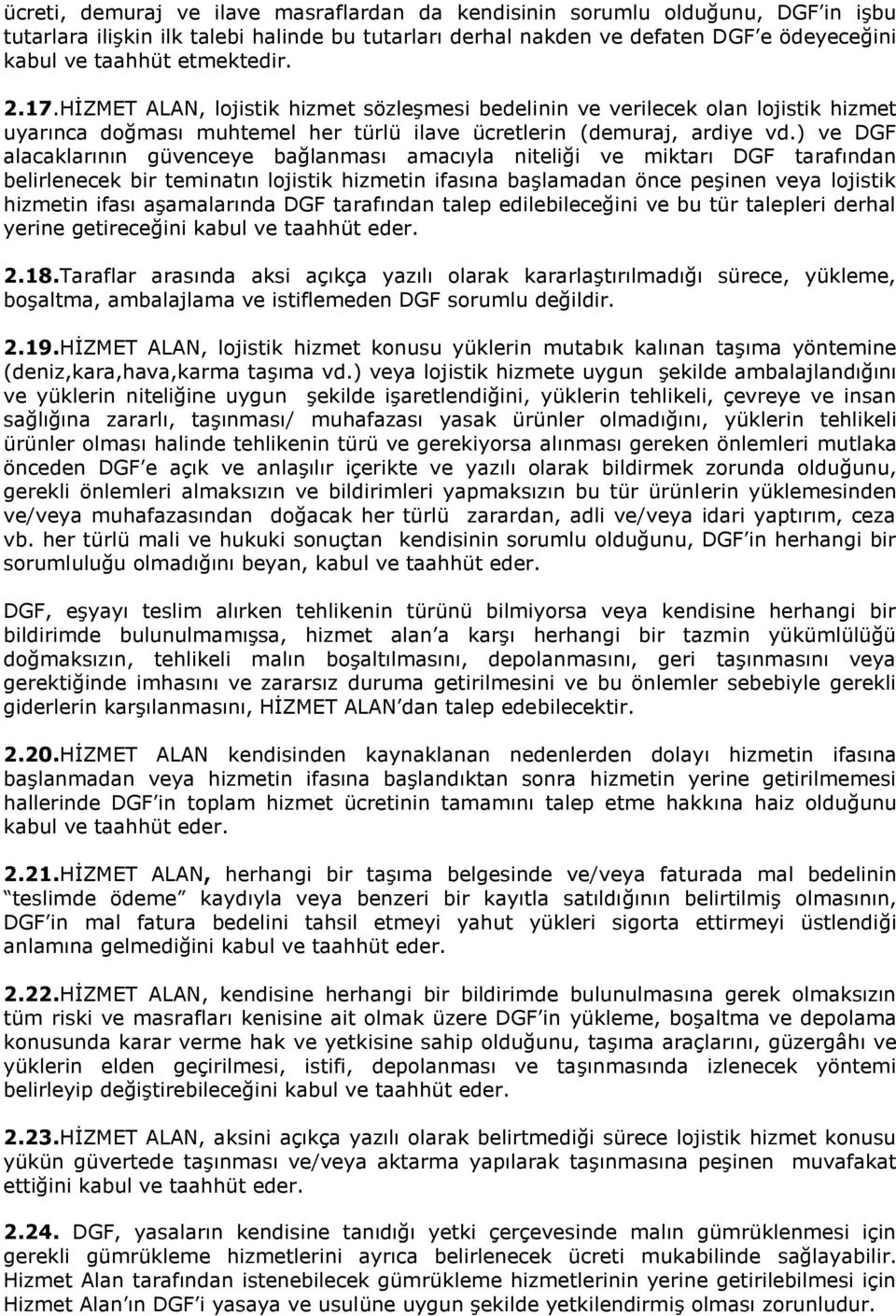 ) ve DGF alacaklarının güvenceye bağlanması amacıyla niteliği ve miktarı DGF tarafından belirlenecek bir teminatın lojistik hizmetin ifasına başlamadan önce peşinen veya lojistik hizmetin ifası