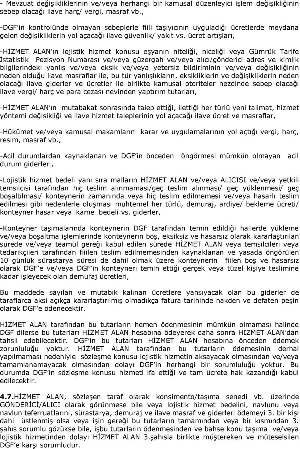 ücret artışları, -HİZMET ALAN ın lojistik hizmet konusu eşyanın niteliği, niceliği veya Gümrük Tarife İstatistik Pozisyon Numarası ve/veya güzergah ve/veya alıcı/gönderici adres ve kimlik