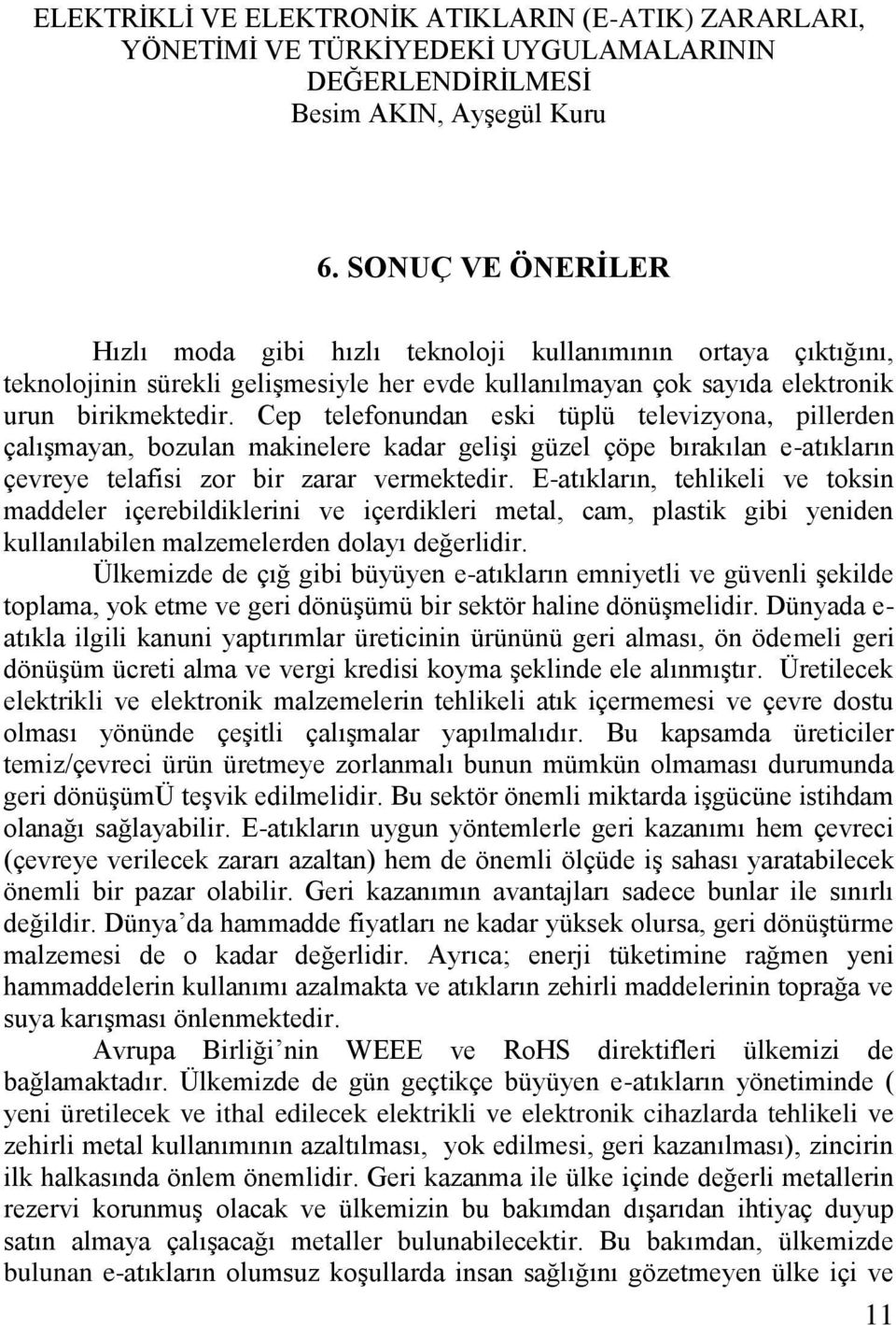 E-atıkların, tehlikeli ve toksin maddeler içerebildiklerini ve içerdikleri metal, cam, plastik gibi yeniden kullanılabilen malzemelerden dolayı değerlidir.