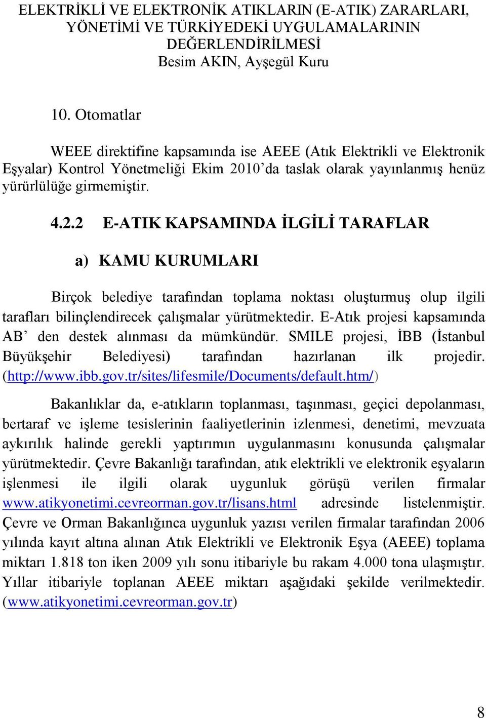 2 E-ATIK KAPSAMINDA İLGİLİ TARAFLAR a) KAMU KURUMLARI Birçok belediye tarafından toplama noktası oluşturmuş olup ilgili tarafları bilinçlendirecek çalışmalar yürütmektedir.