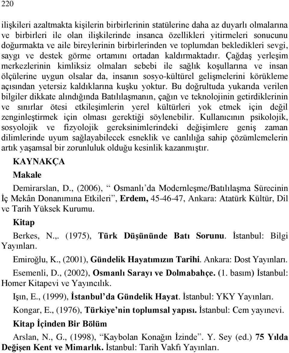 Çağdaş yerleşim merkezlerinin kimliksiz olmaları sebebi ile sağlık koşullarına ve insan ölçülerine uygun olsalar da, insanın sosyo-kültürel gelişmelerini körükleme açısından yetersiz kaldıklarına