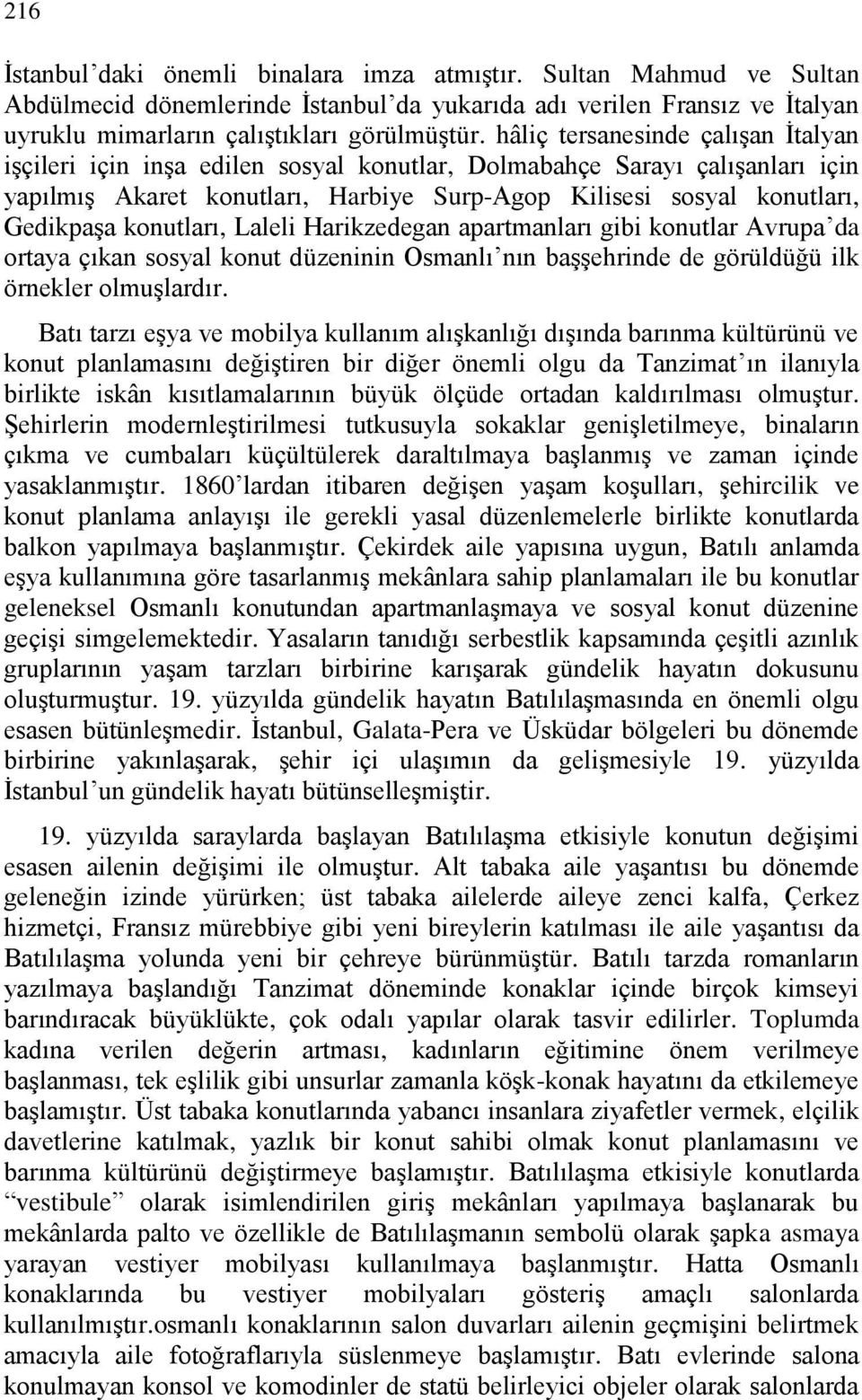 konutları, Laleli Harikzedegan apartmanları gibi konutlar Avrupa da ortaya çıkan sosyal konut düzeninin Osmanlı nın başşehrinde de görüldüğü ilk örnekler olmuşlardır.