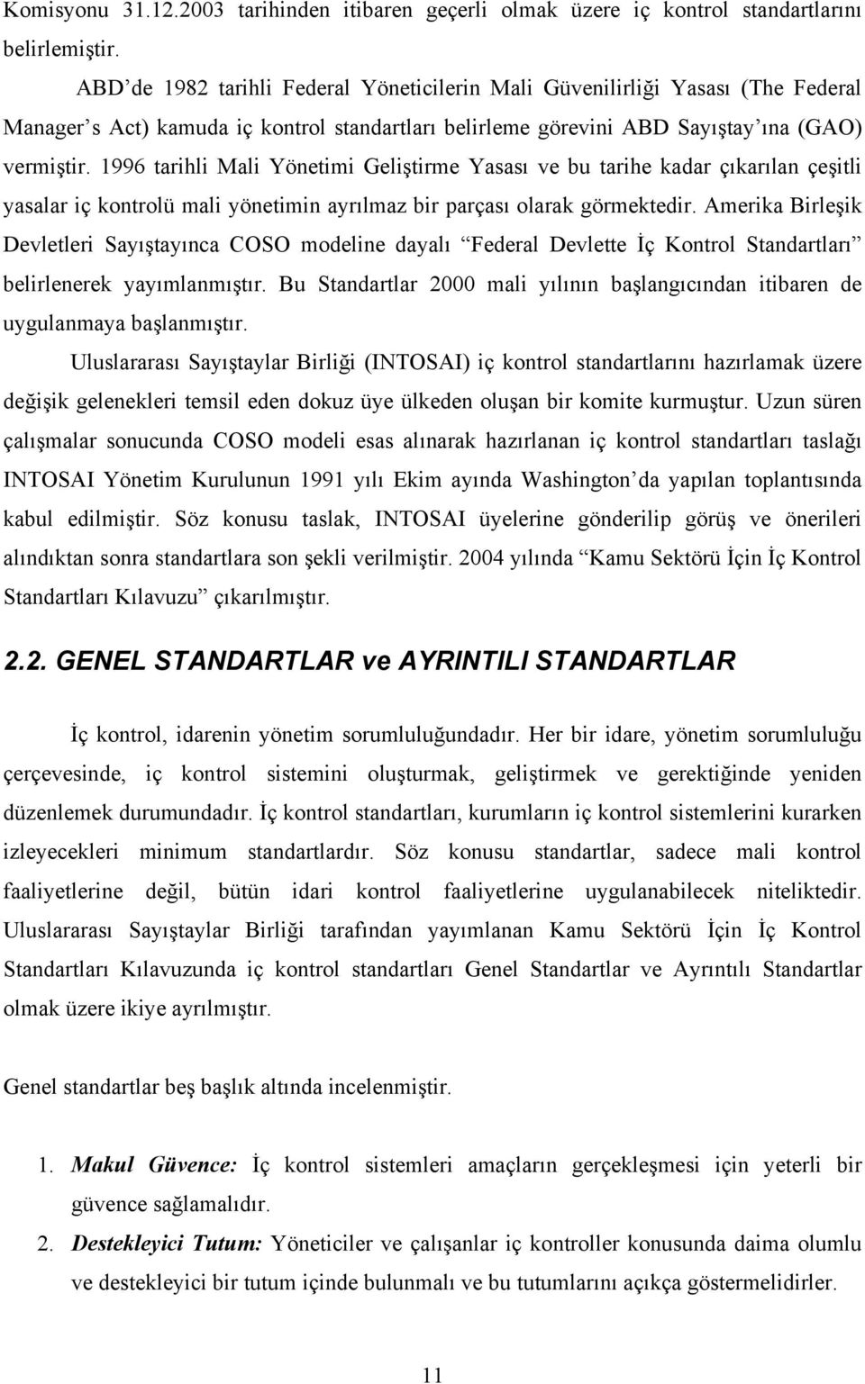 1996 tarihli Mali Yönetimi Geliştirme Yasası ve bu tarihe kadar çıkarılan çeşitli yasalar iç kontrolü mali yönetimin ayrılmaz bir parçası olarak görmektedir.