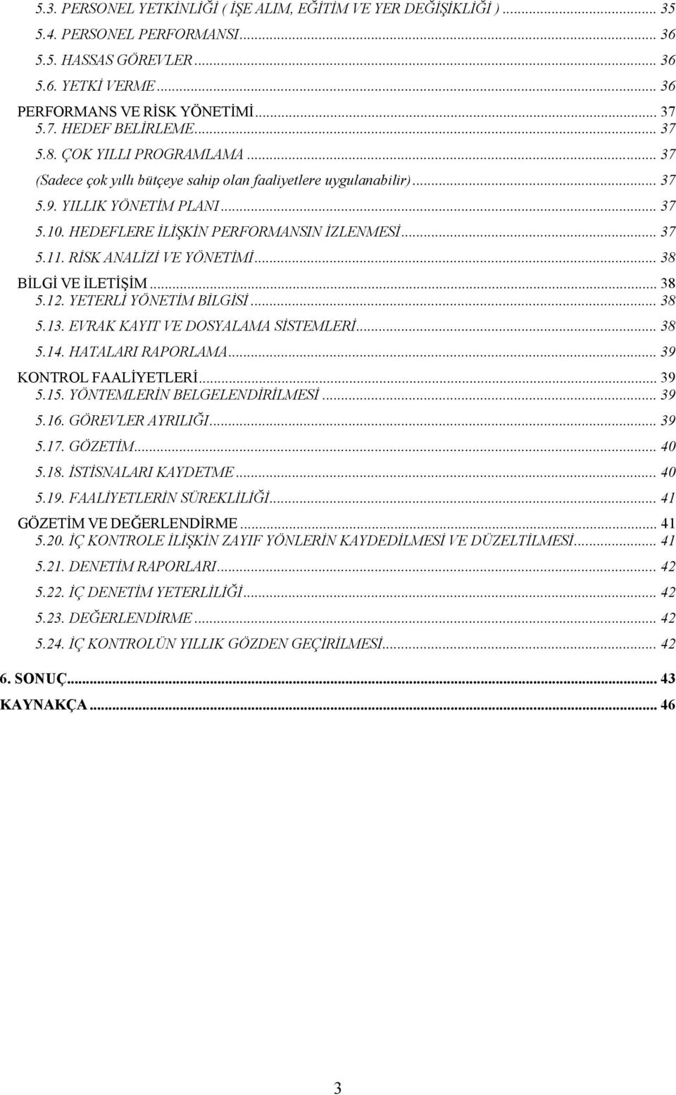 HEDEFLERE İLİŞKİN PERFORMANSIN İZLENMESİ... 37 5.11. RİSK ANALİZİ VE YÖNETİMİ... 38 BİLGİ VE İLETİŞİM... 38 5.12. YETERLİ YÖNETİM BİLGİSİ... 38 5.13. EVRAK KAYIT VE DOSYALAMA SİSTEMLERİ... 38 5.14.