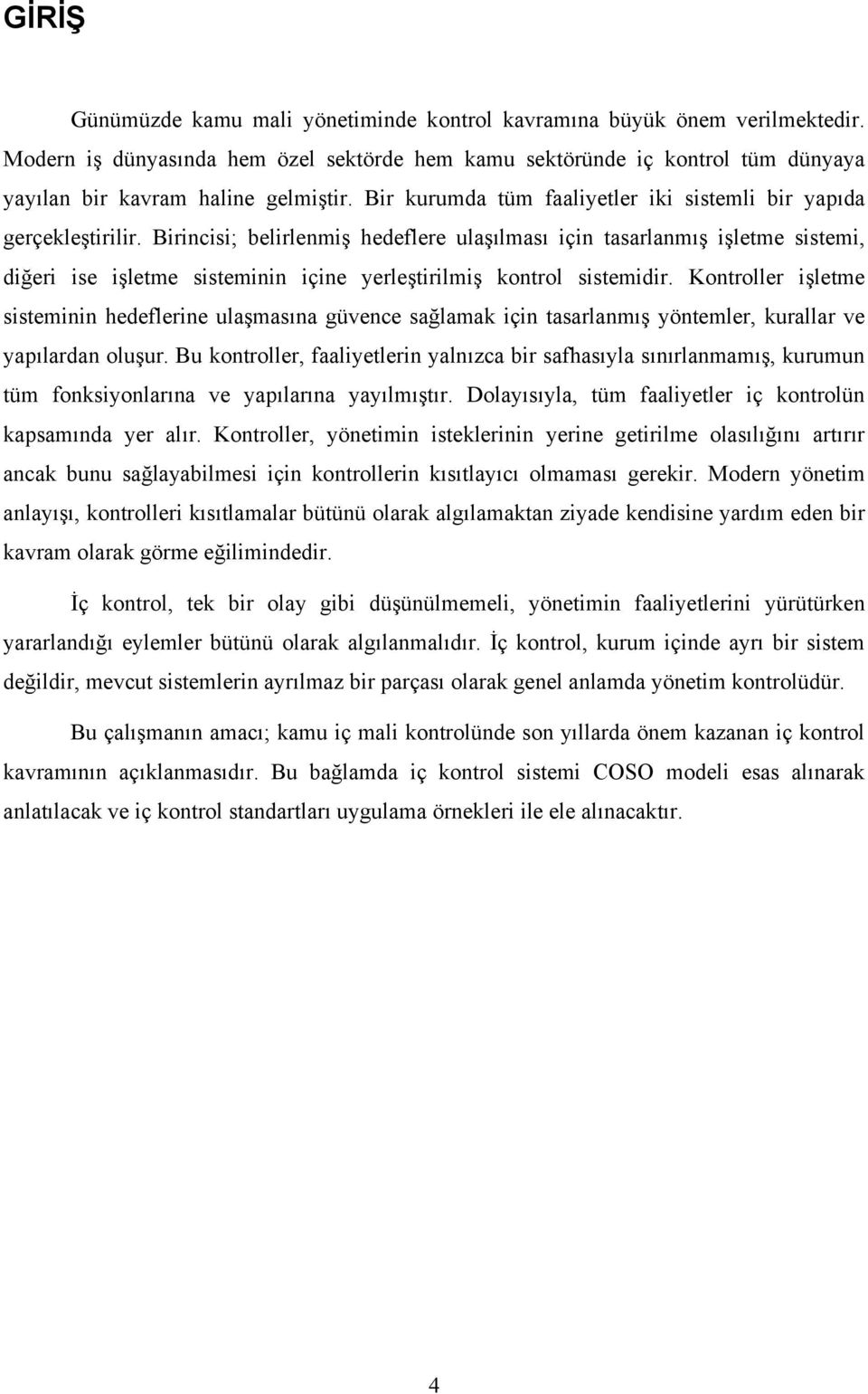 Birincisi; belirlenmiş hedeflere ulaşılması için tasarlanmış işletme sistemi, diğeri ise işletme sisteminin içine yerleştirilmiş kontrol sistemidir.