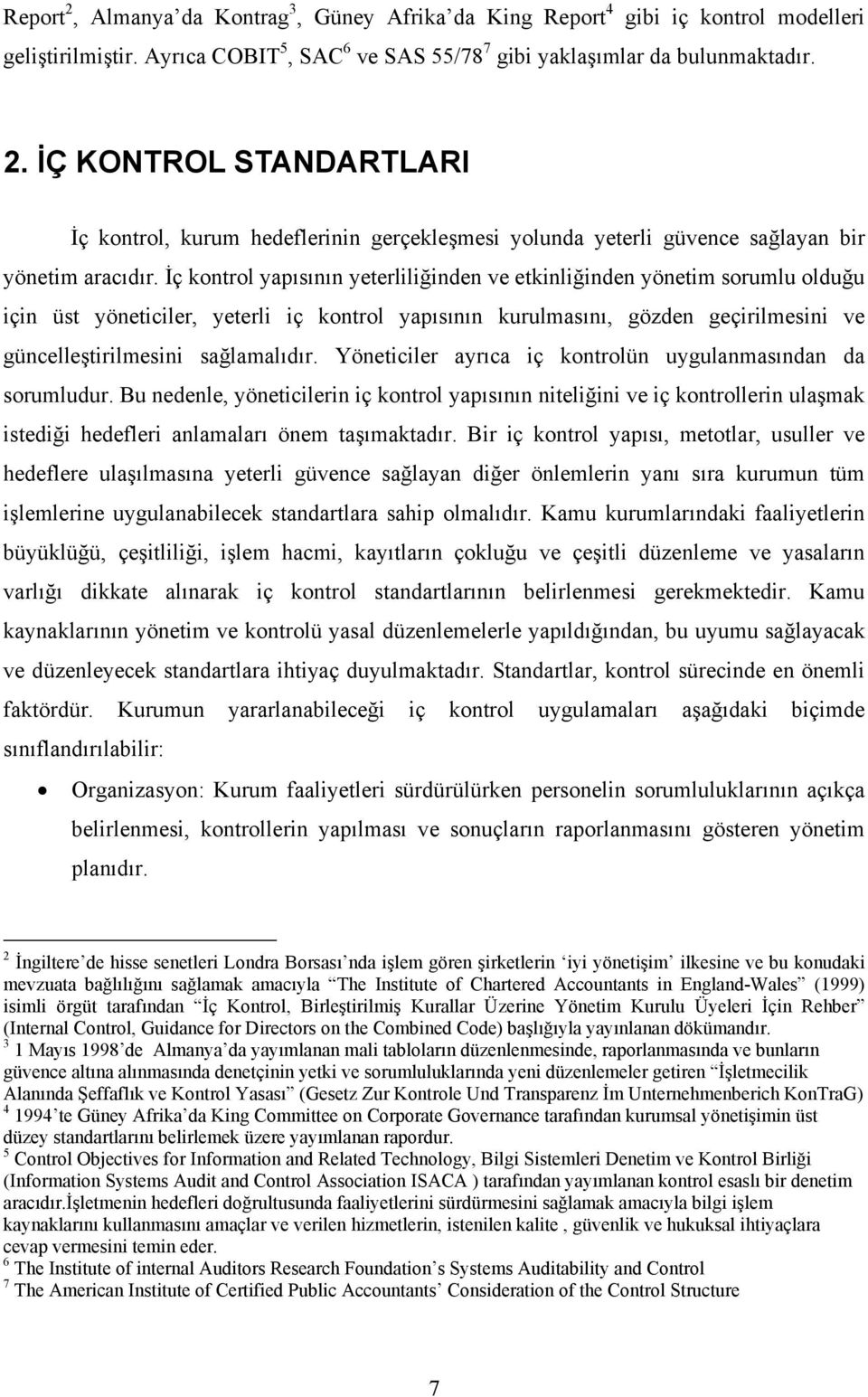 Yöneticiler ayrıca iç kontrolün uygulanmasından da sorumludur. Bu nedenle, yöneticilerin iç kontrol yapısının niteliğini ve iç kontrollerin ulaşmak istediği hedefleri anlamaları önem taşımaktadır.