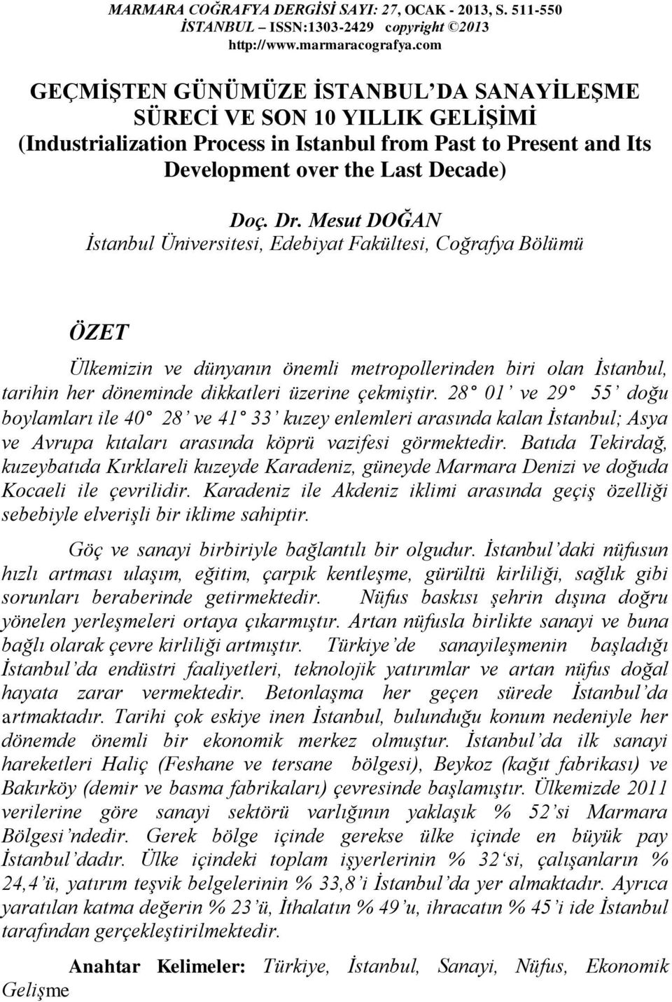 Mesut DOĞAN İstanbul Üniversitesi, Edebiyat Fakültesi, Coğrafya Bölümü ÖZET Ülkemizin ve dünyanın önemli metropollerinden biri olan İstanbul, tarihin her döneminde dikkatleri üzerine çekmiştir.